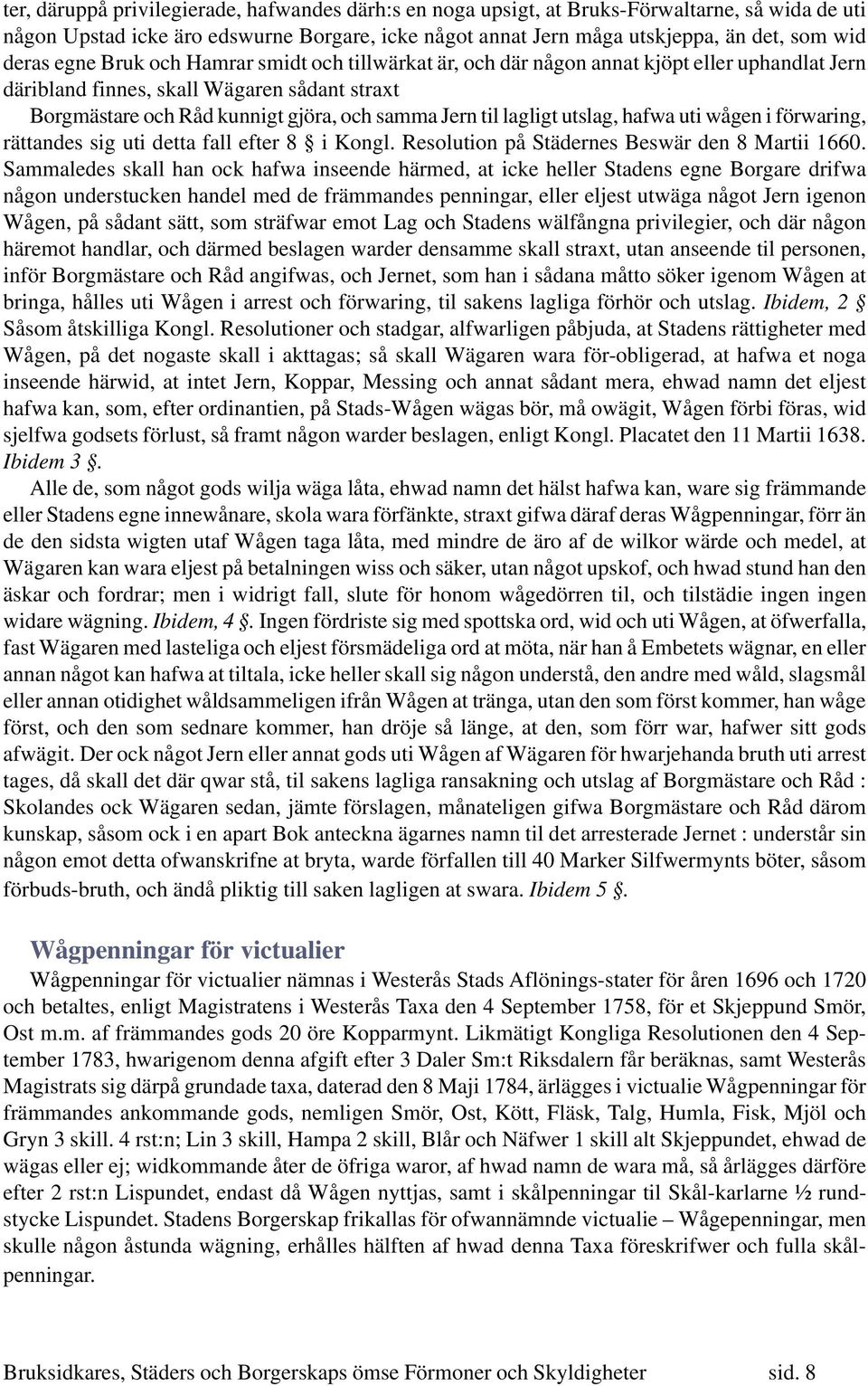 lagligt utslag, hafwa uti wågen i förwaring, rättandes sig uti detta fall efter 8 i Kongl. Resolution på Städernes Beswär den 8 Martii 1660.