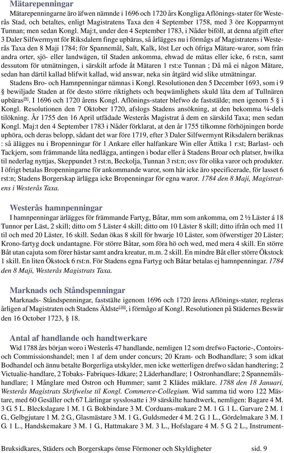 Maj:t, under den 4 September 1783, i Nåder biföll, at denna afgift efter 3 Daler Silfwermynt för Riksdalern finge upbäras, så årlägges nu i förmågs af Magistratens i Westerås Taxa den 8 Maji 1784;