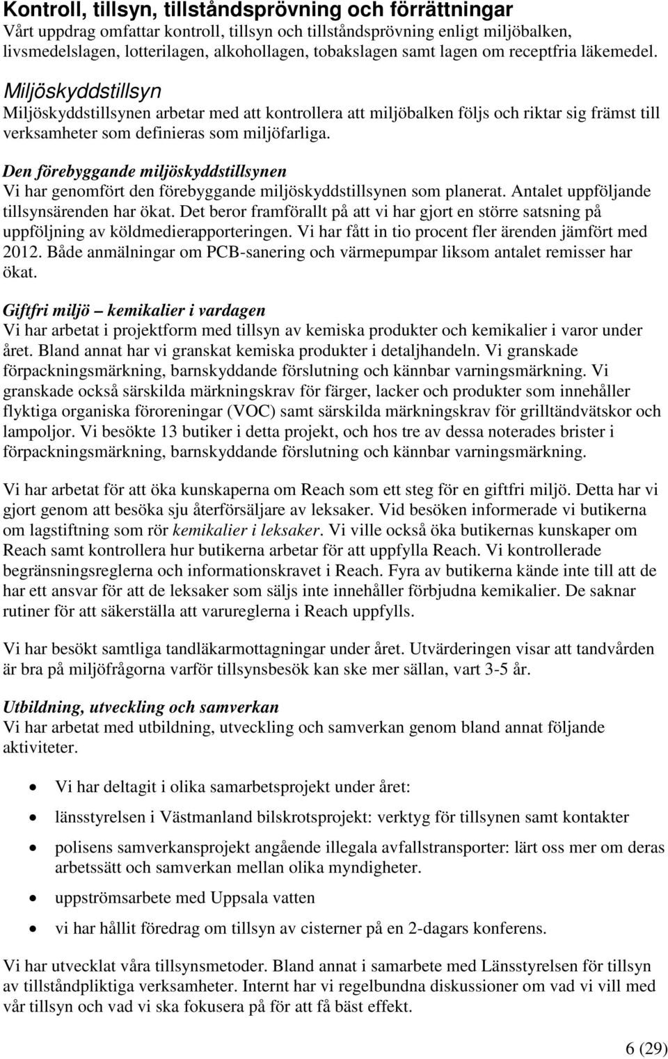 Den förebyggande miljöskyddstillsynen Vi har genomfört den förebyggande miljöskyddstillsynen som planerat. Antalet uppföljande tillsynsärenden har ökat.