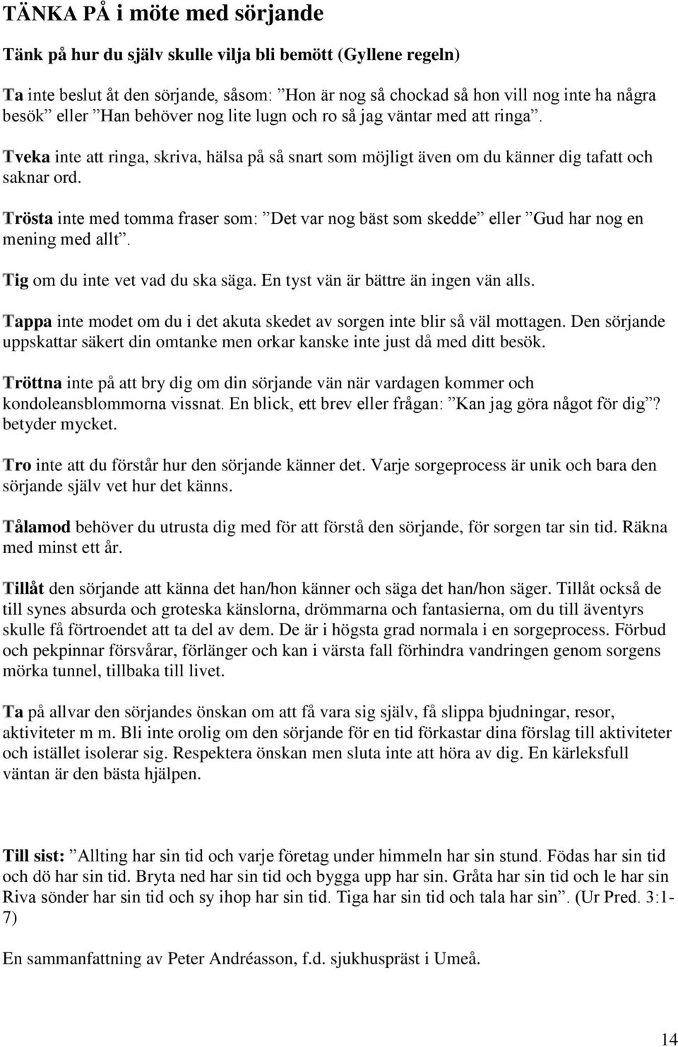 rösta inte med tomma fraser som: Det var nog bäst som skedde eller Gud har nog en mening med allt. ig om du inte vet vad du ska säga. En tyst vän är bättre än ingen vän alls.