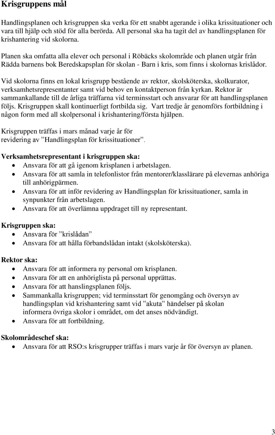 Planen ska omfatta alla elever och personal i Röbäcks skolområde och planen utgår från Rädda barnens bok Beredskapsplan för skolan - Barn i kris, som finns i skolornas krislådor.