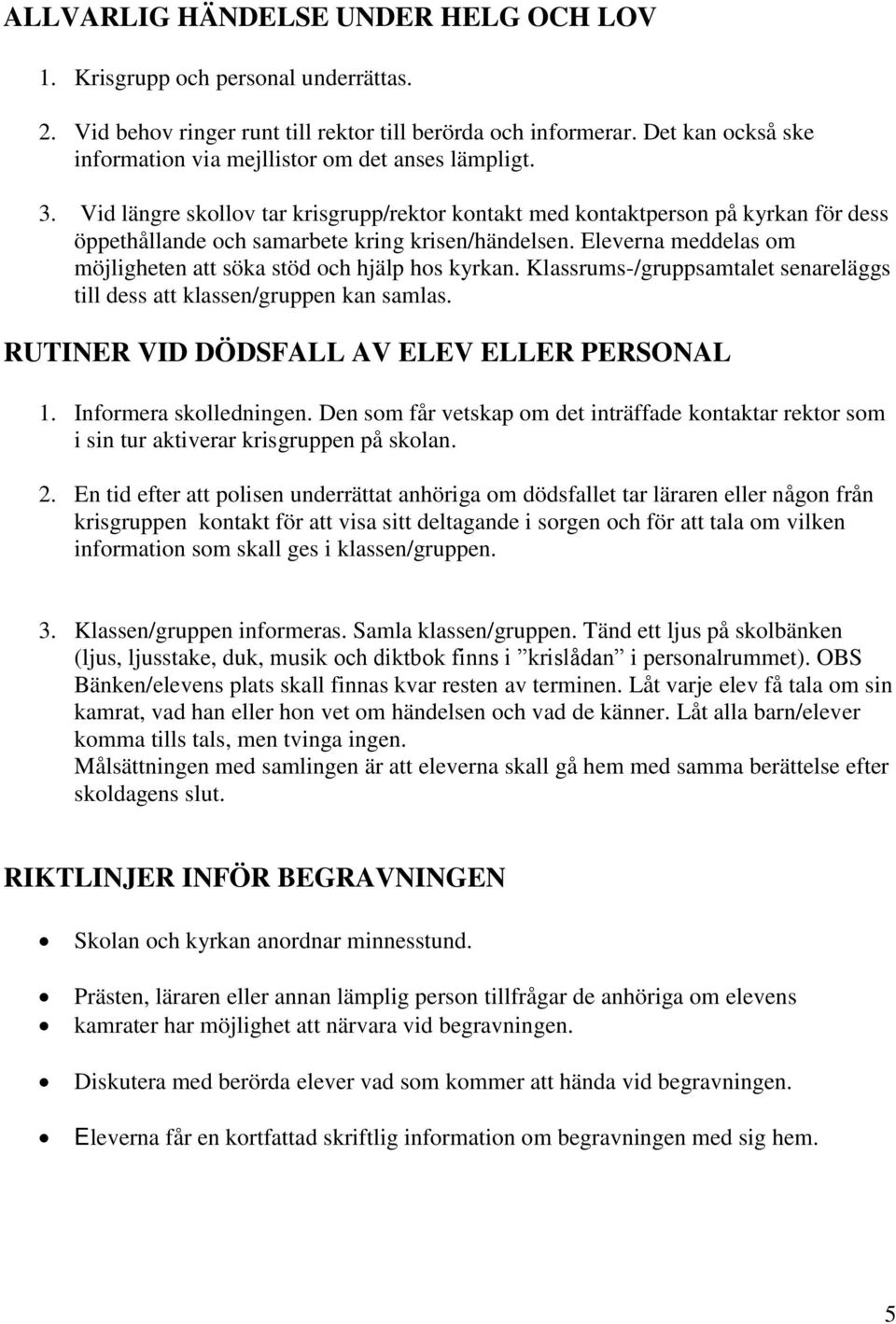 Vid längre skollov tar krisgrupp/rektor kontakt med kontaktperson på kyrkan för dess öppethållande och samarbete kring krisen/händelsen.