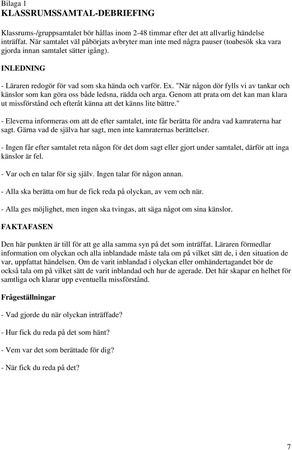 "När någon dör fylls vi av tankar och känslor som kan göra oss både ledsna, rädda och arga. Genom att prata om det kan man klara ut missförstånd och efteråt känna att det känns lite bättre.