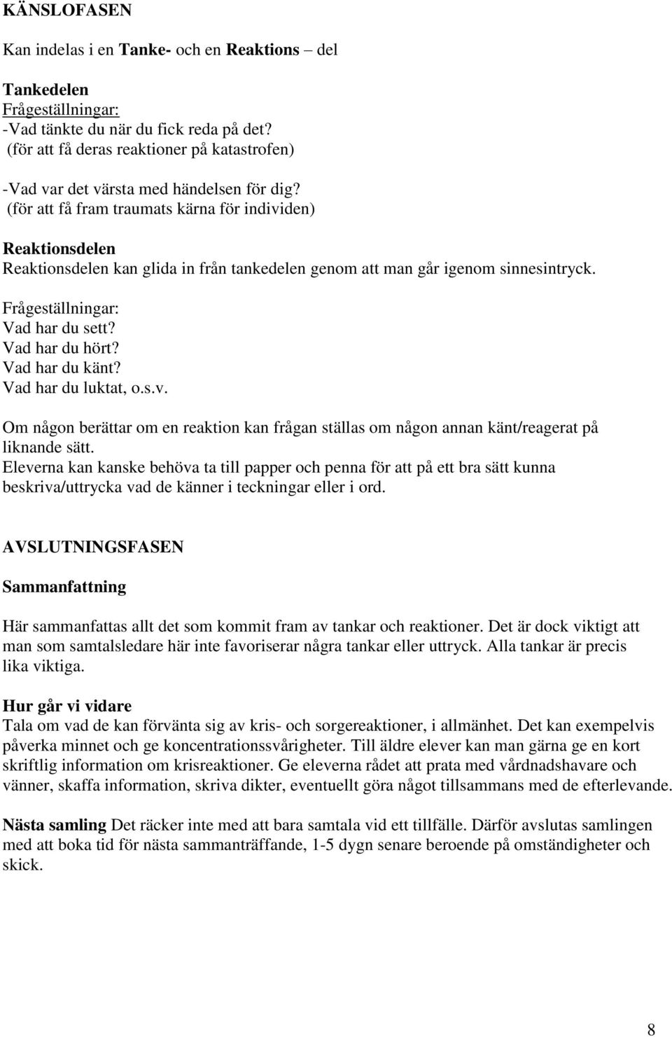 (för att få fram traumats kärna för individen) Reaktionsdelen Reaktionsdelen kan glida in från tankedelen genom att man går igenom sinnesintryck. Frågeställningar: Vad har du sett? Vad har du hört?