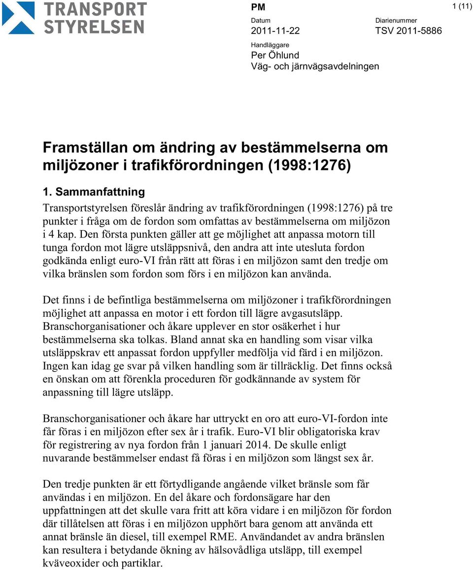 Den första punkten gäller att ge möjlighet att anpassa motorn till tunga fordon mot lägre utsläppsnivå, den andra att inte utesluta fordon godkända enligt euro-vi från rätt att föras i en miljözon