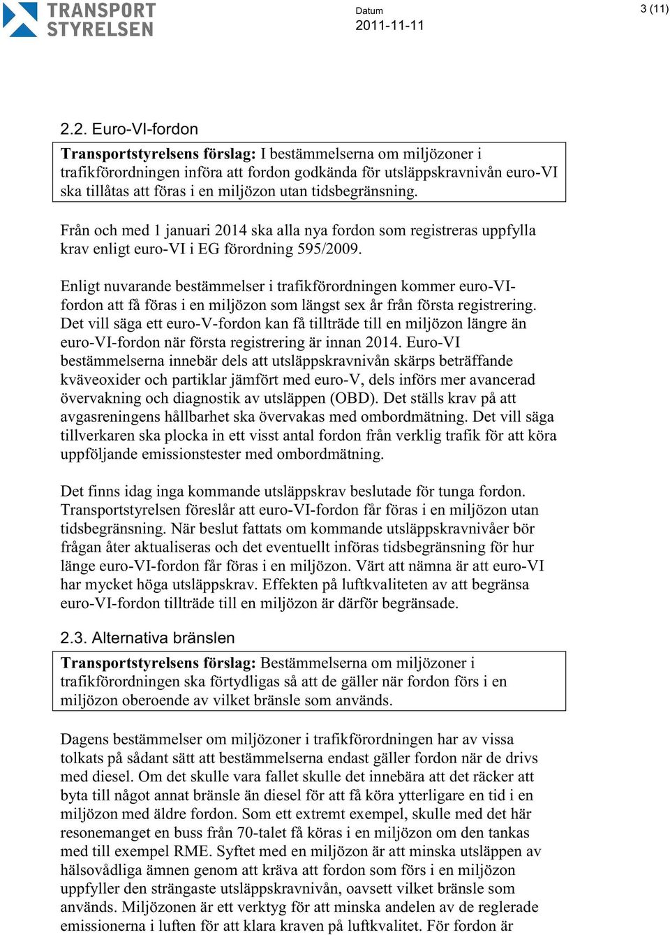 tidsbegränsning. Från och med 1 januari 2014 ska alla nya fordon som registreras uppfylla krav enligt euro-vi i EG förordning 595/2009.