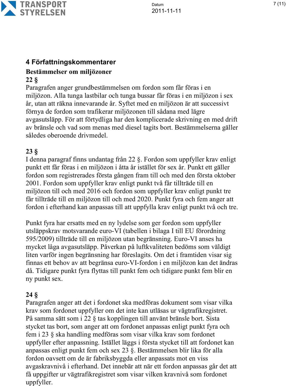 Syftet med en miljözon är att successivt förnya de fordon som trafikerar miljözonen till sådana med lägre avgasutsläpp.