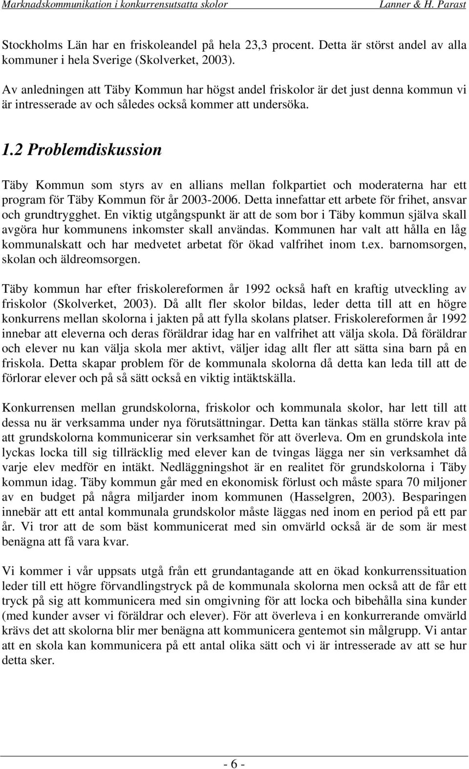 2 Problemdiskussion Täby Kommun som styrs av en allians mellan folkpartiet och moderaterna har ett program för Täby Kommun för år 2003-2006.