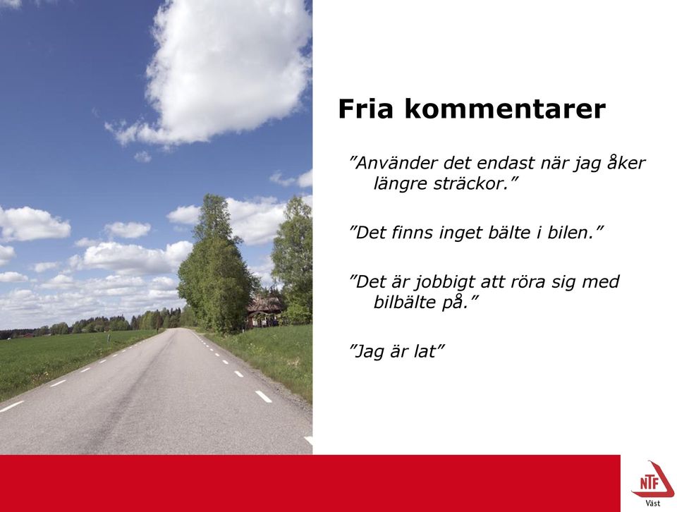 Det finns inget bälte i bilen.