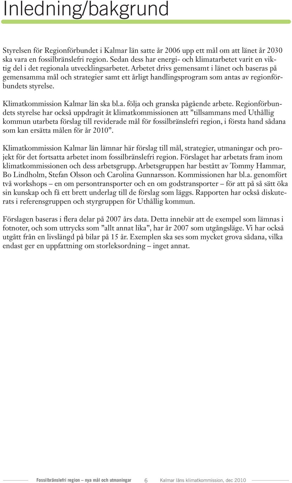 Arbetet drivs gemensamt i länet och baseras på gemensamma mål och strategier samt ett årligt handlingsprogram som antas av regionförbundets styrelse. Klimatkommission Kalmar län ska bl.a. följa och granska pågående arbete.
