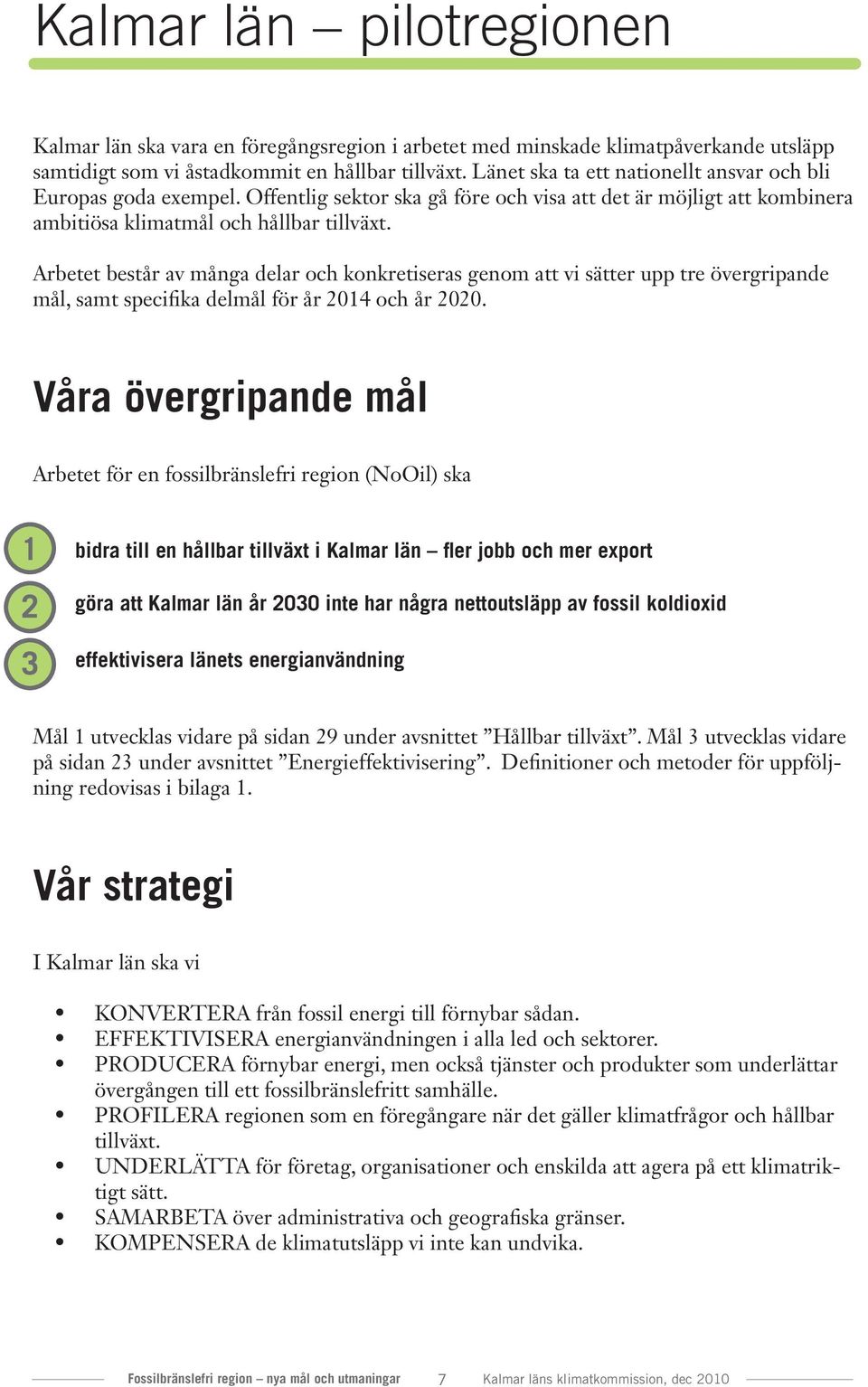 Arbetet består av många delar och konkretiseras genom att vi sätter upp tre övergripande mål, samt specifika delmål för år 2014 och år 2020.