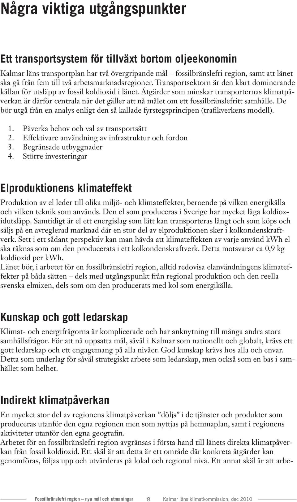 Åtgärder som minskar transporternas klimatpåverkan är därför centrala när det gäller att nå målet om ett fossilbränslefritt samhälle.