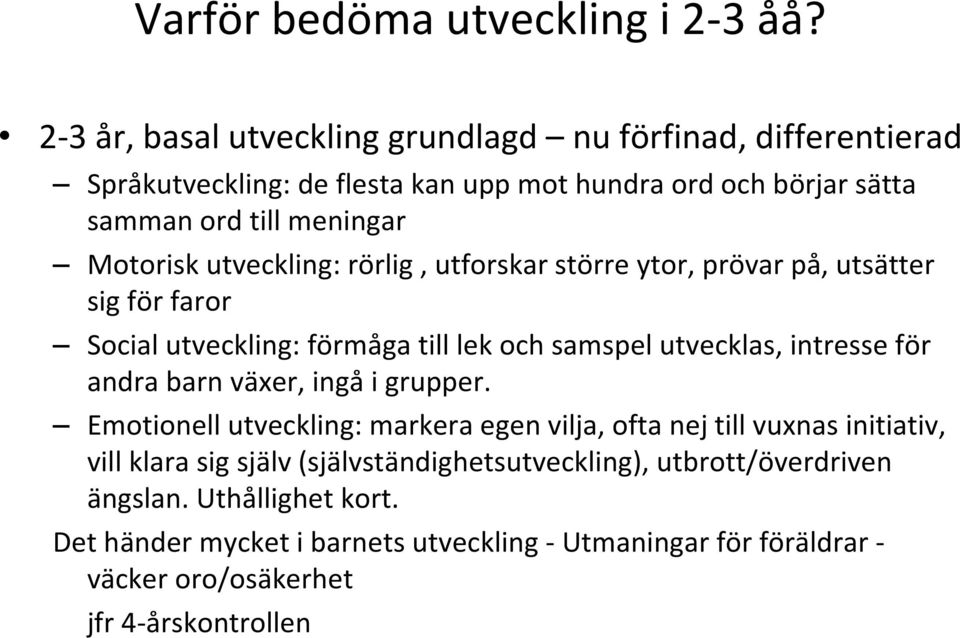 utveckling: rörlig, utforskar större ytor, prövar på, utsätter sig för faror Social utveckling: förmåga till lek och samspel utvecklas, intresse för andra barn