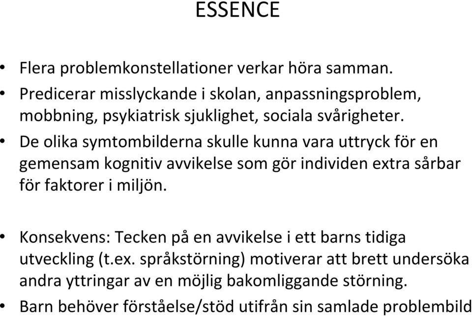 De olika symtombilderna skulle kunna vara uttryck för en gemensam kognitiv avvikelse som gör individen extra sårbar för faktorer i