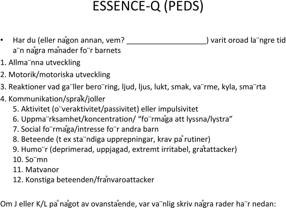 Uppma rksamhet/koncentration/ fo rma ga att lyssna/lystra 7. Social fo rma ga/intresse fo r andra barn 8. Beteende (t ex sta ndiga upprepningar, krav pa rutiner) 9.