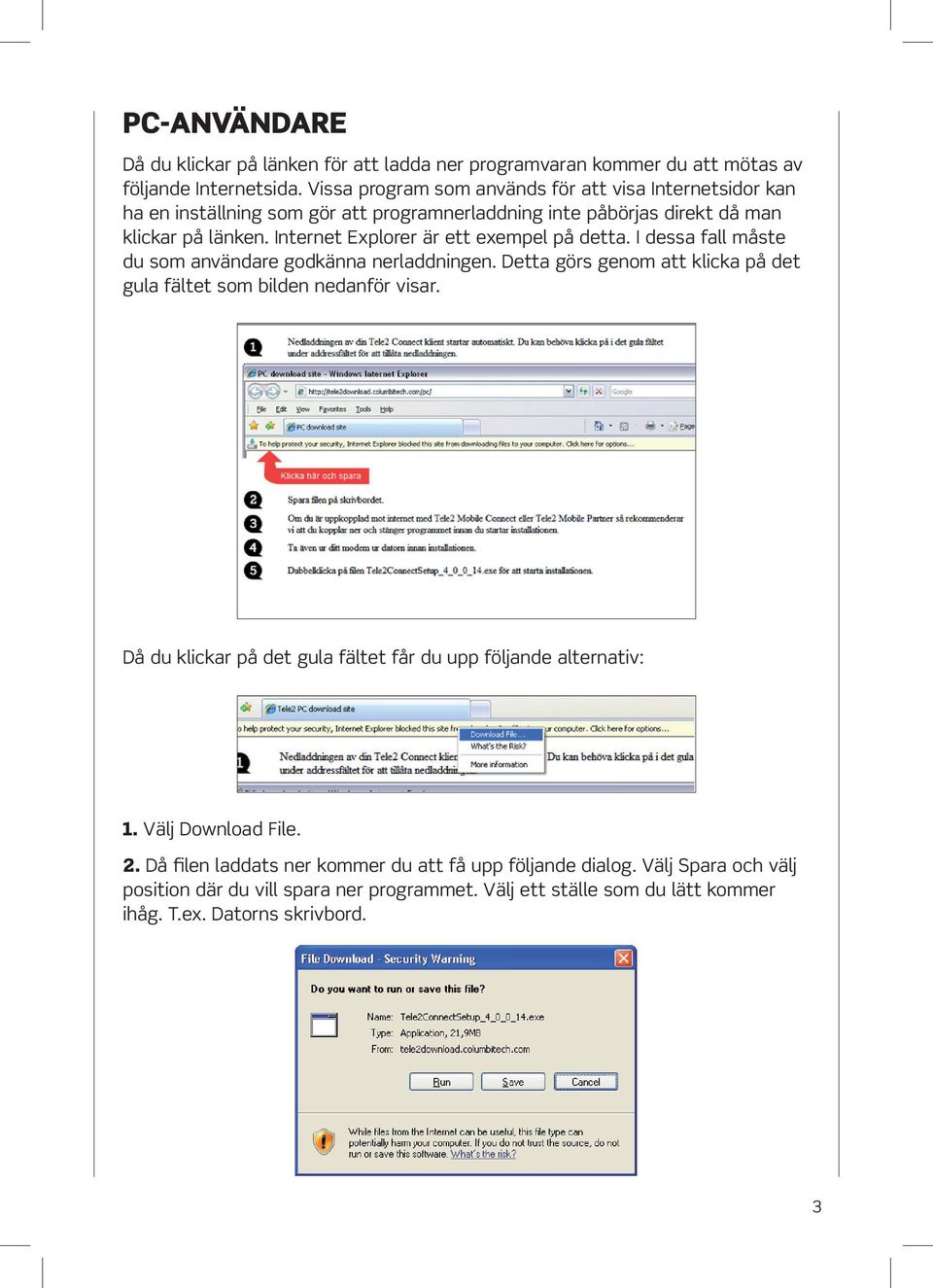 Internet Explorer är ett exempel på detta. I dessa fall måste du som användare godkänna nerladdningen. Detta görs genom att klicka på det gula fältet som bilden nedanför visar.