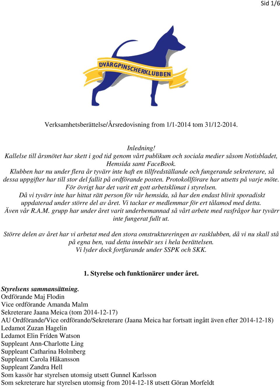 Klubben har nu under flera år tyvärr inte haft en tillfredställande och fungerande sekreterare, så dessa uppgifter har till stor del fallit på ordförande posten.