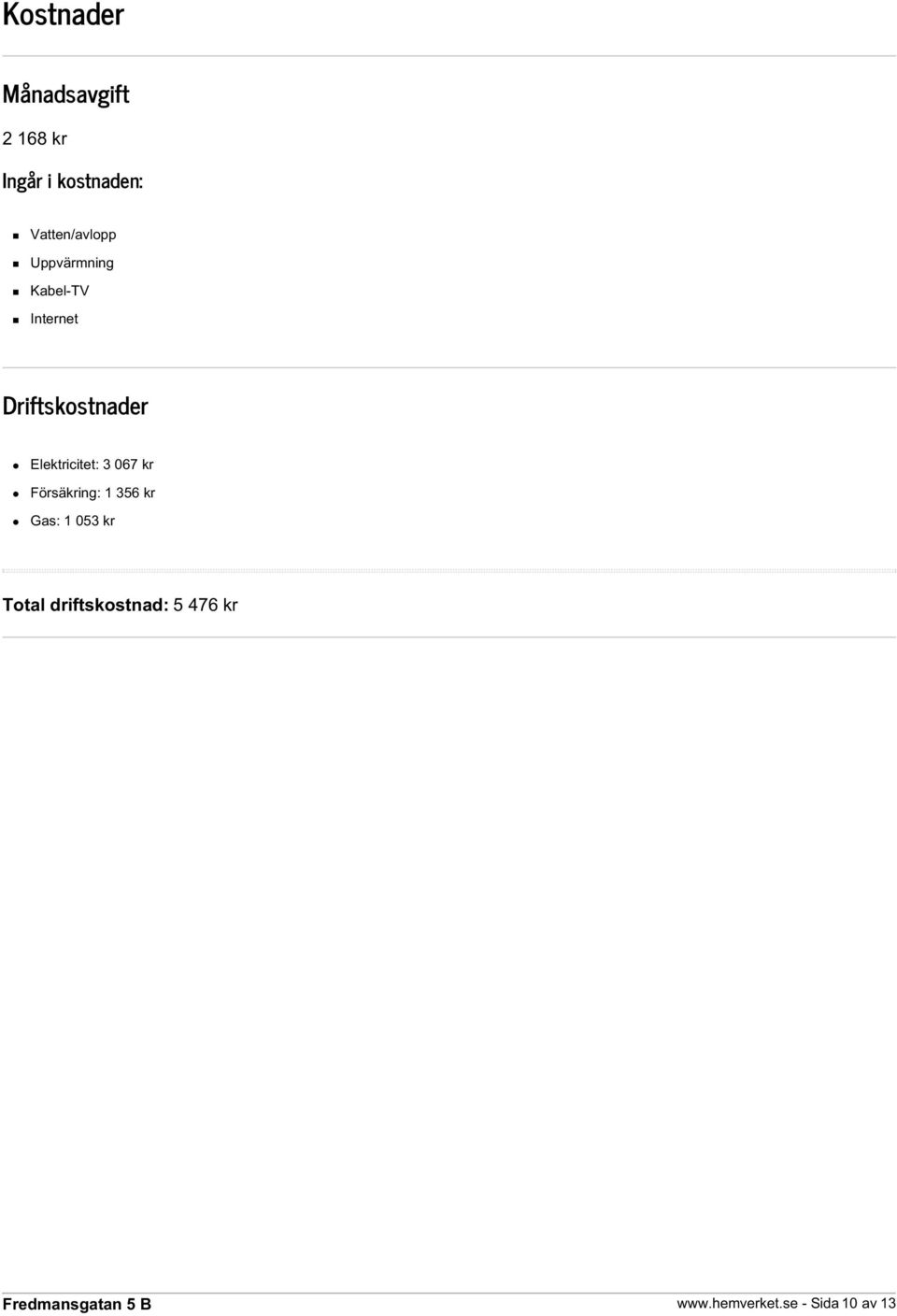Driftskostnader Elektricitet: 3 067 kr Försäkring: 1 356