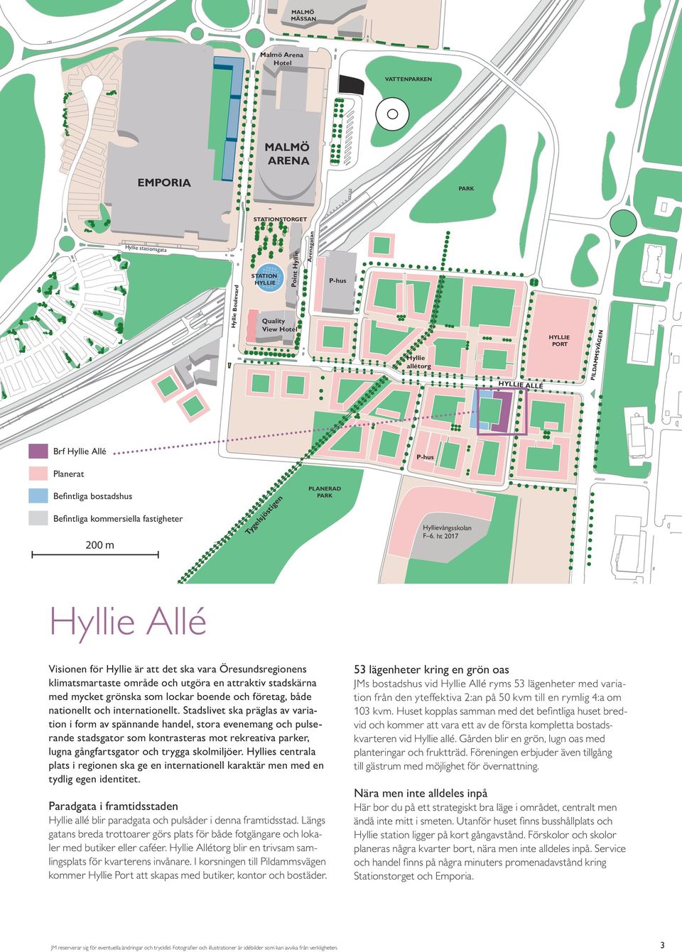 ht 2017 Hyllie Allé Visionen för Hyllie är att det ska vara Öresundsregionens klimatsmartaste område och utgöra en attraktiv stadskärna med mycket grönska som lockar boende och företag, både