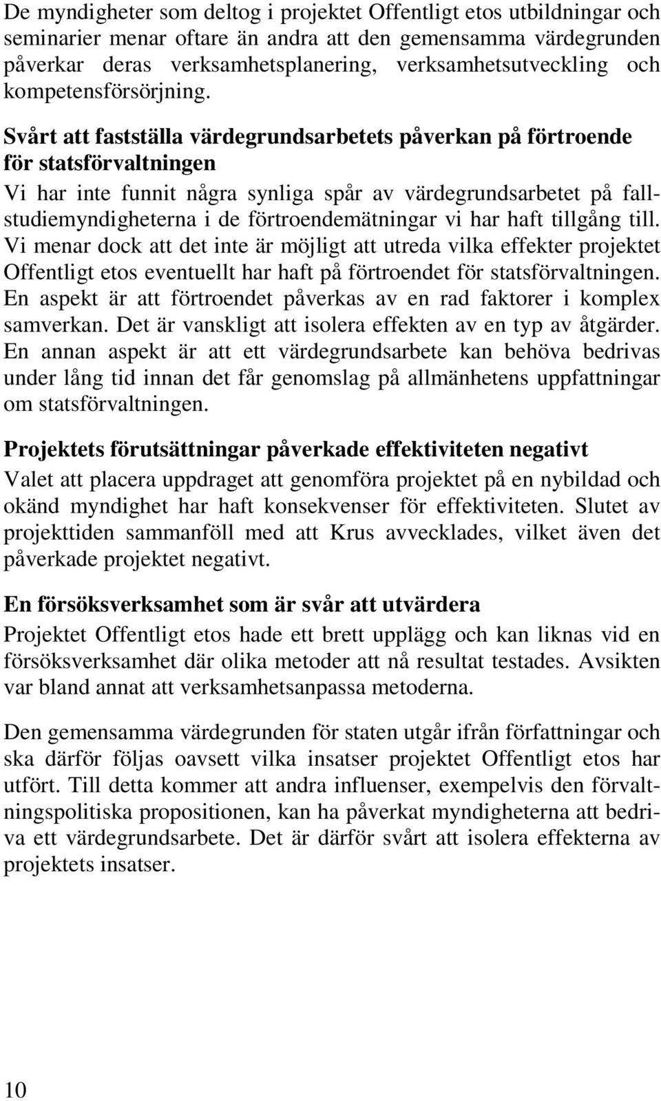 Svårt att fastställa värdegrundsarbetets påverkan på förtroende för statsförvaltningen Vi har inte funnit några synliga spår av värdegrundsarbetet på fallstudiemyndigheterna i de förtroendemätningar