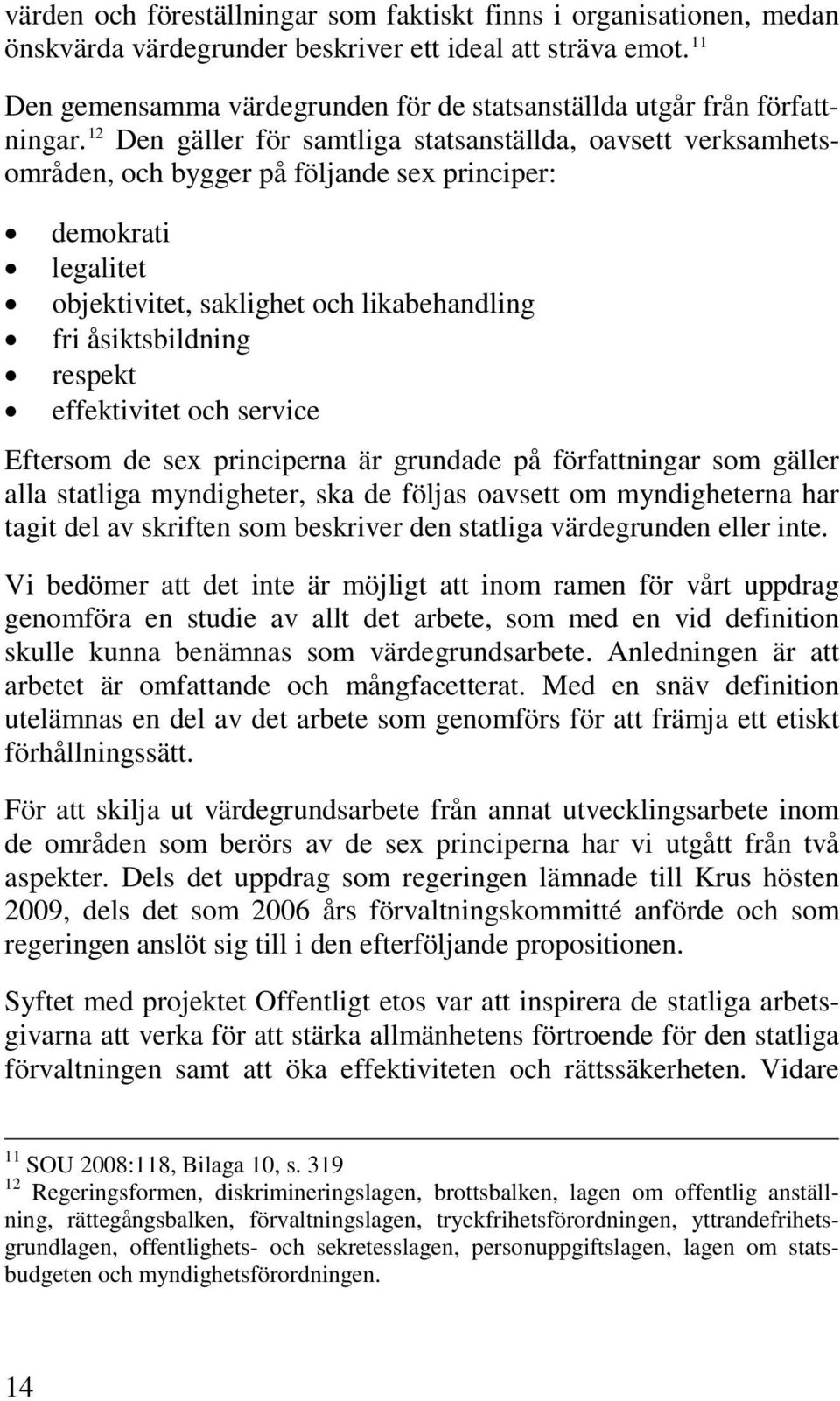 12 Den gäller för samtliga statsanställda, oavsett verksamhetsområden, och bygger på följande sex principer: demokrati legalitet objektivitet, saklighet och likabehandling fri åsiktsbildning respekt