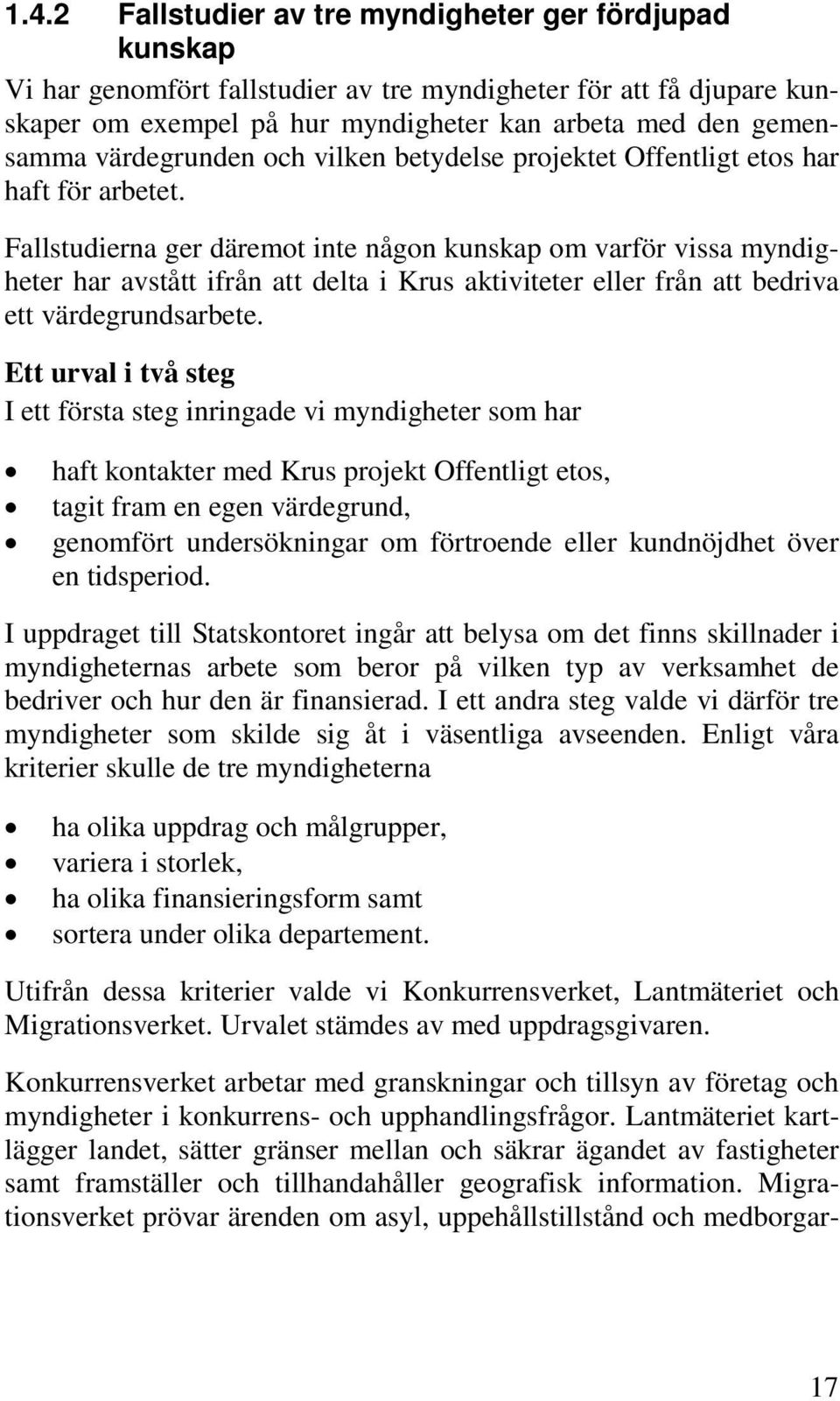 Fallstudierna ger däremot inte någon kunskap om varför vissa myndigheter har avstått ifrån att delta i Krus aktiviteter eller från att bedriva ett värdegrundsarbete.