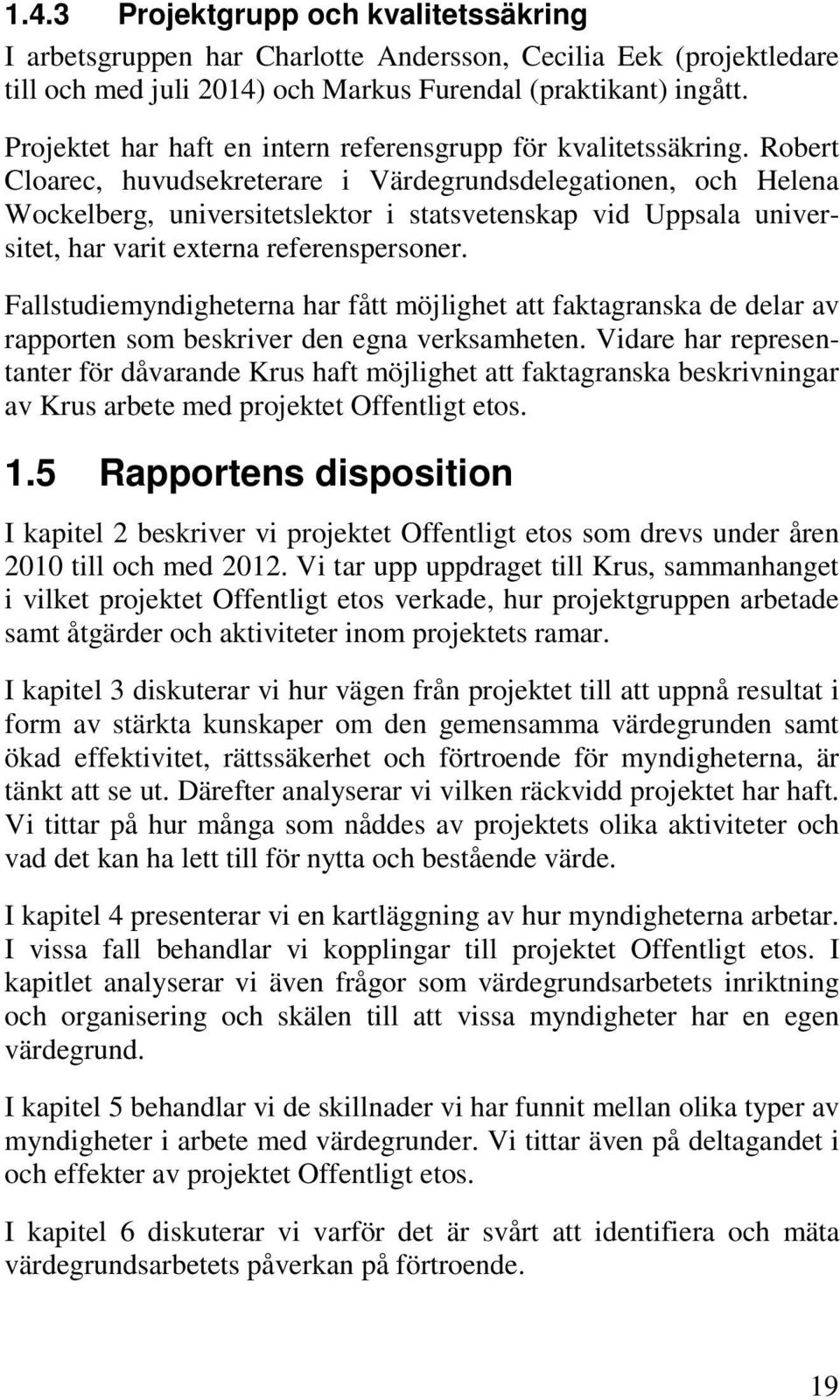 Robert Cloarec, huvudsekreterare i Värdegrundsdelegationen, och Helena Wockelberg, universitetslektor i statsvetenskap vid Uppsala universitet, har varit externa referenspersoner.