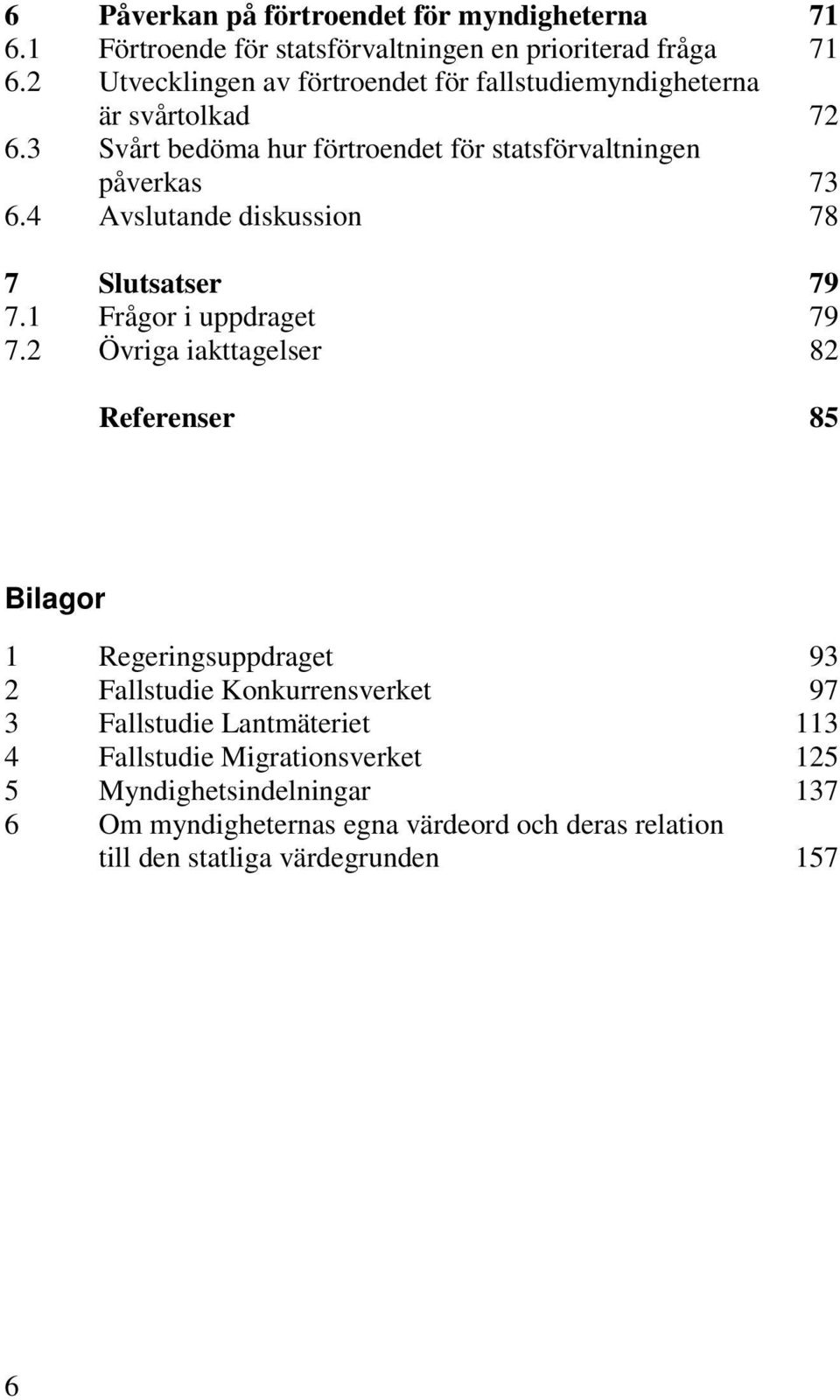 4 Avslutande diskussion 78 7 Slutsatser 79 7.1 Frågor i uppdraget 79 7.