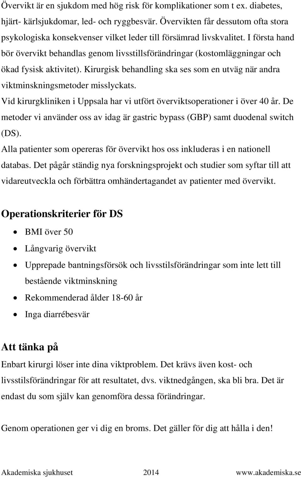 I första hand bör övervikt behandlas genom livsstillsförändringar (kostomläggningar och ökad fysisk aktivitet). Kirurgisk behandling ska ses som en utväg när andra viktminskningsmetoder misslyckats.