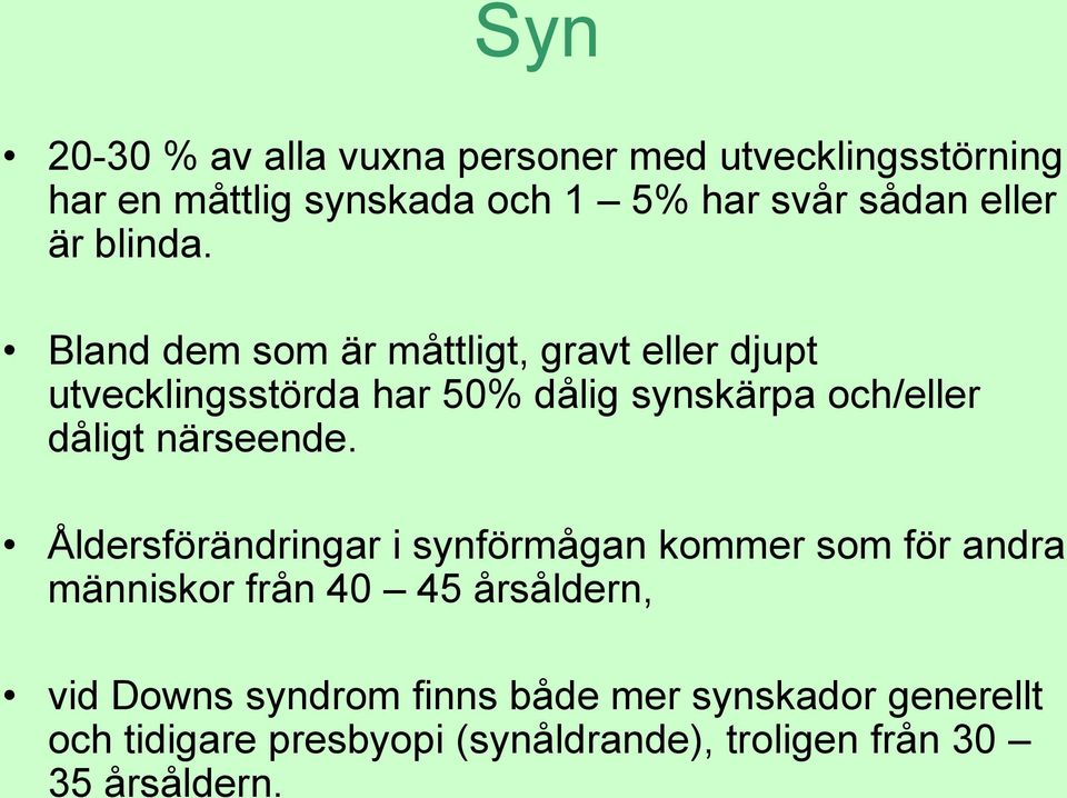 Bland dem som är måttligt, gravt eller djupt utvecklingsstörda har 50% dålig synskärpa och/eller dåligt