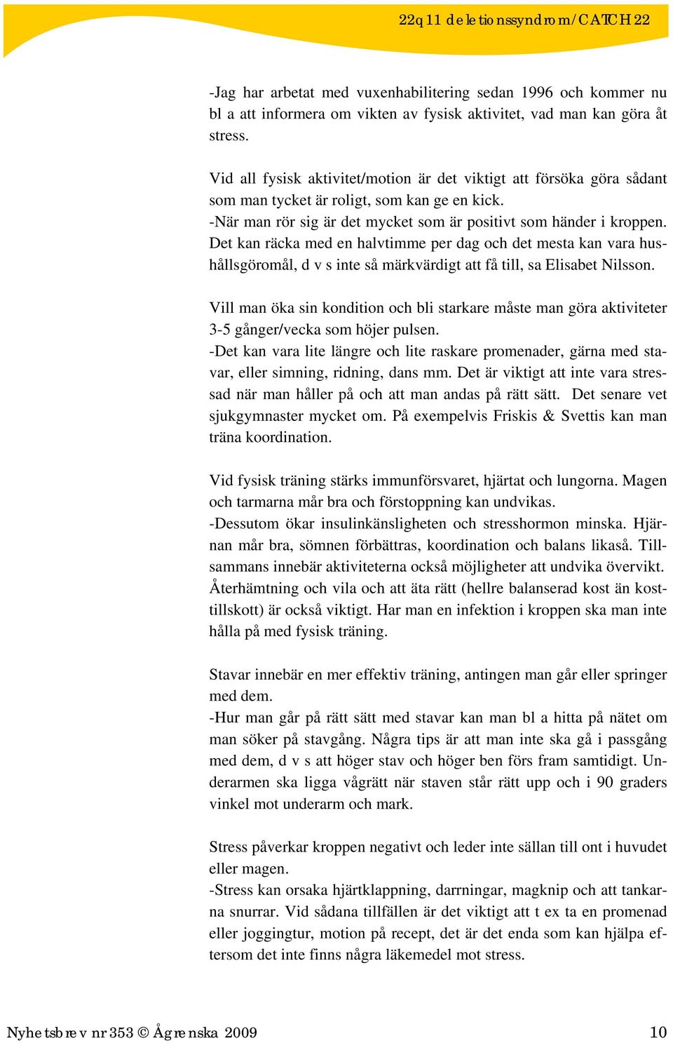 Det kan räcka med en halvtimme per dag och det mesta kan vara hushållsgöromål, d v s inte så märkvärdigt att få till, sa Elisabet Nilsson.