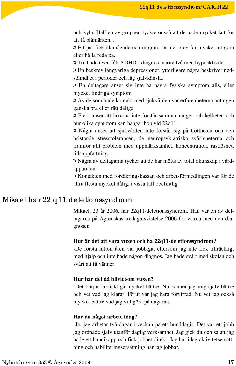 En beskrev långvariga depressioner, ytterligare några beskriver nedstämdhet i perioder och låg självkänsla.