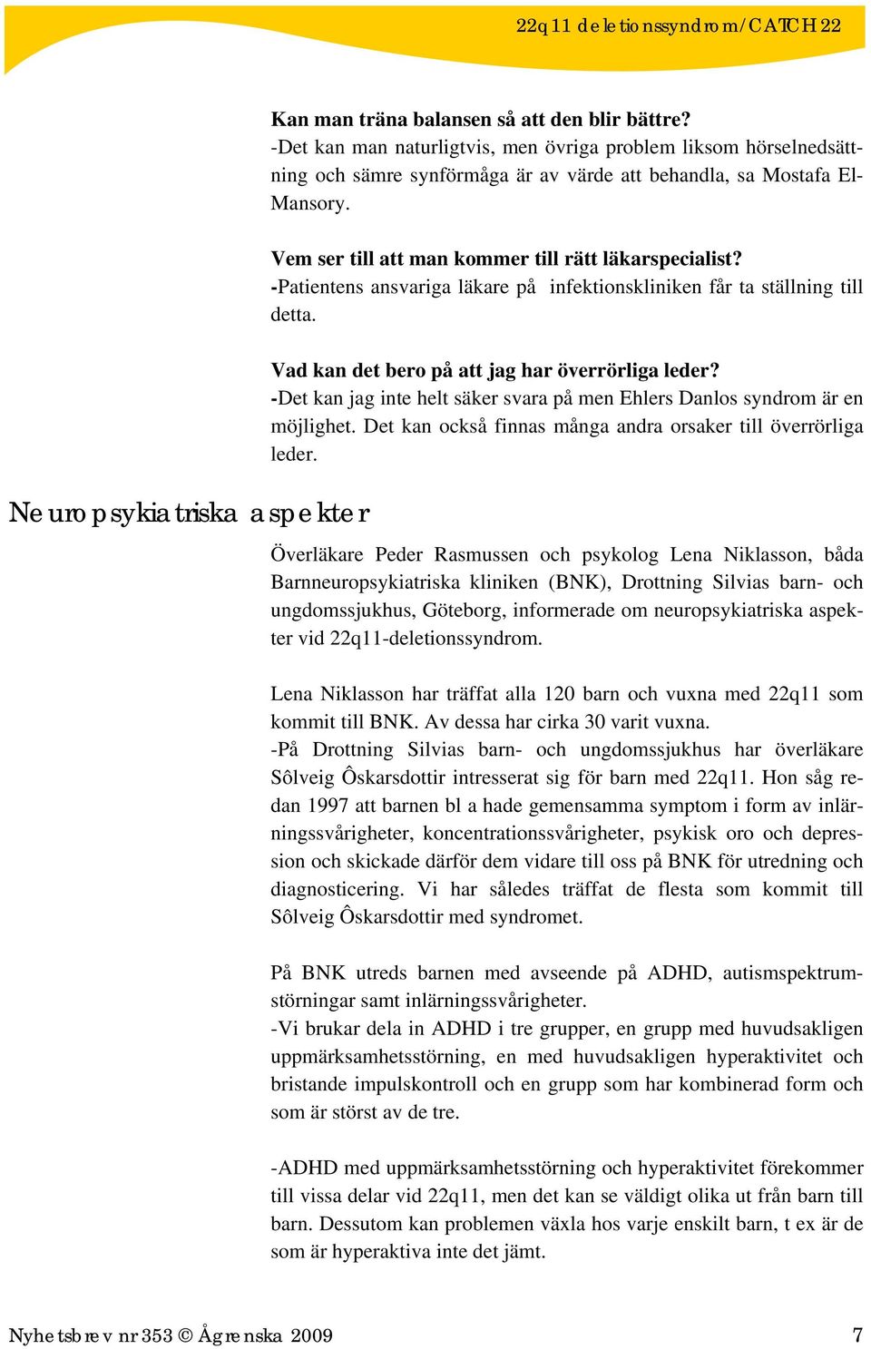 -Patientens ansvariga läkare på infektionskliniken får ta ställning till detta. Vad kan det bero på att jag har överrörliga leder?