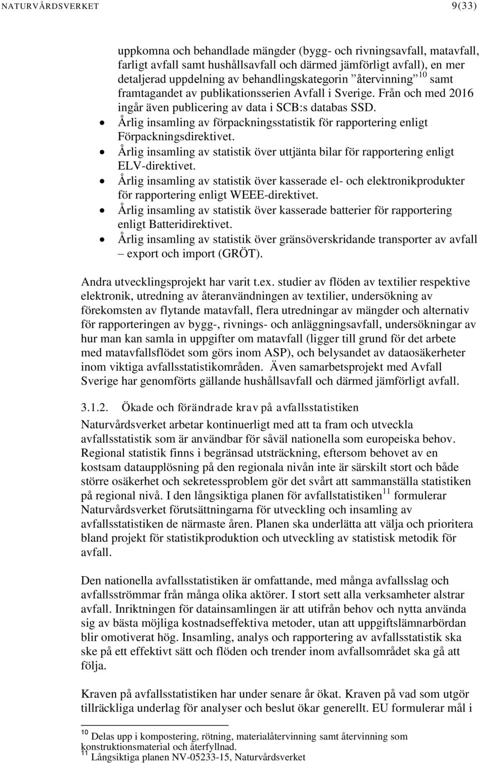 Årlig insamling av förpackningsstatistik för rapportering enligt Förpackningsdirektivet. Årlig insamling av statistik över uttjänta bilar för rapportering enligt ELV-direktivet.