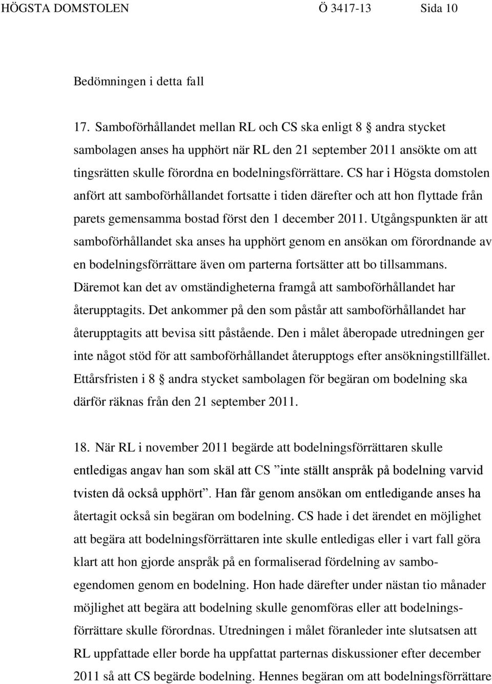 CS har i Högsta domstolen anfört att samboförhållandet fortsatte i tiden därefter och att hon flyttade från parets gemensamma bostad först den 1 december 2011.