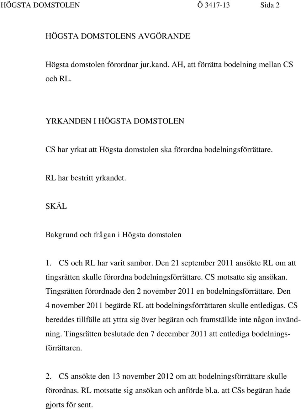 Den 21 september 2011 ansökte RL om att tingsrätten skulle förordna bodelningsförrättare. CS motsatte sig ansökan. Tingsrätten förordnade den 2 november 2011 en bodelningsförrättare.