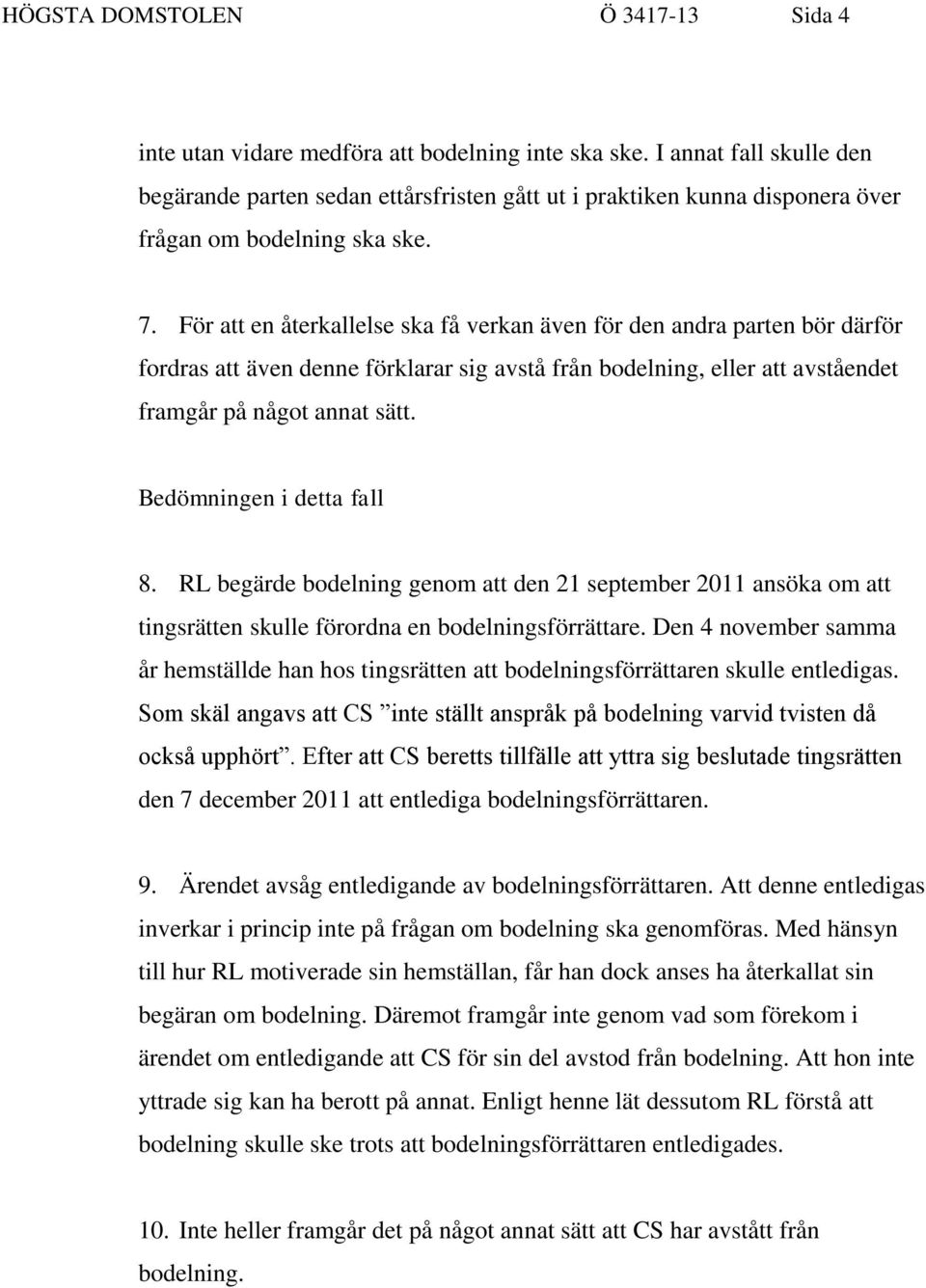 För att en återkallelse ska få verkan även för den andra parten bör därför fordras att även denne förklarar sig avstå från bodelning, eller att avståendet framgår på något annat sätt.