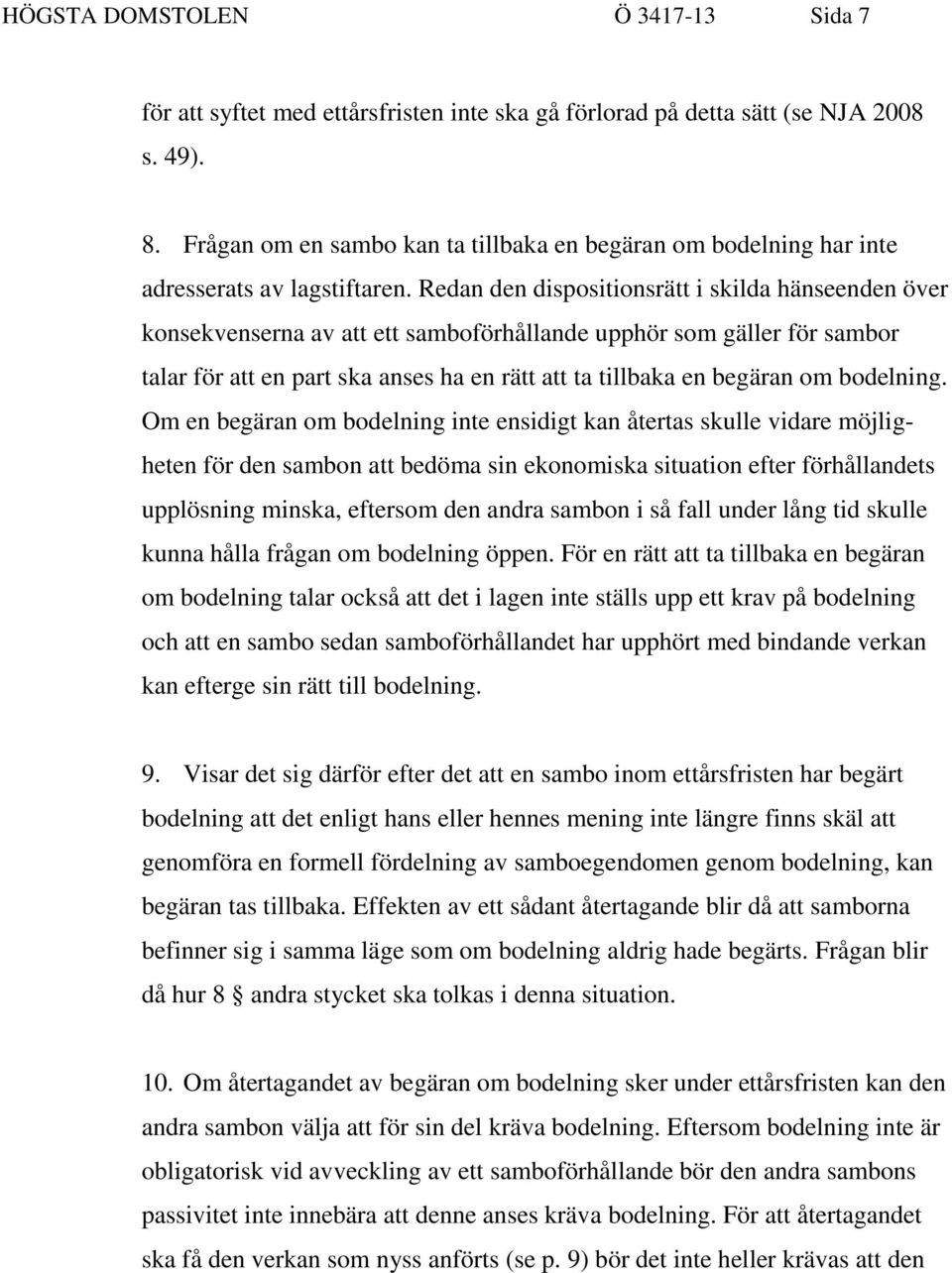 Redan den dispositionsrätt i skilda hänseenden över konsekvenserna av att ett samboförhållande upphör som gäller för sambor talar för att en part ska anses ha en rätt att ta tillbaka en begäran om