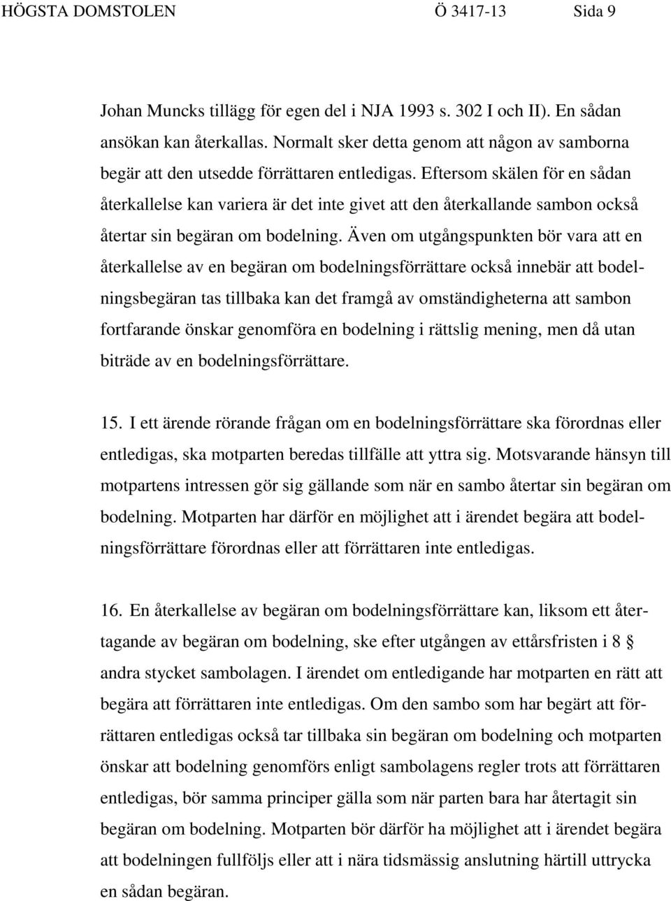 Eftersom skälen för en sådan återkallelse kan variera är det inte givet att den återkallande sambon också återtar sin begäran om bodelning.