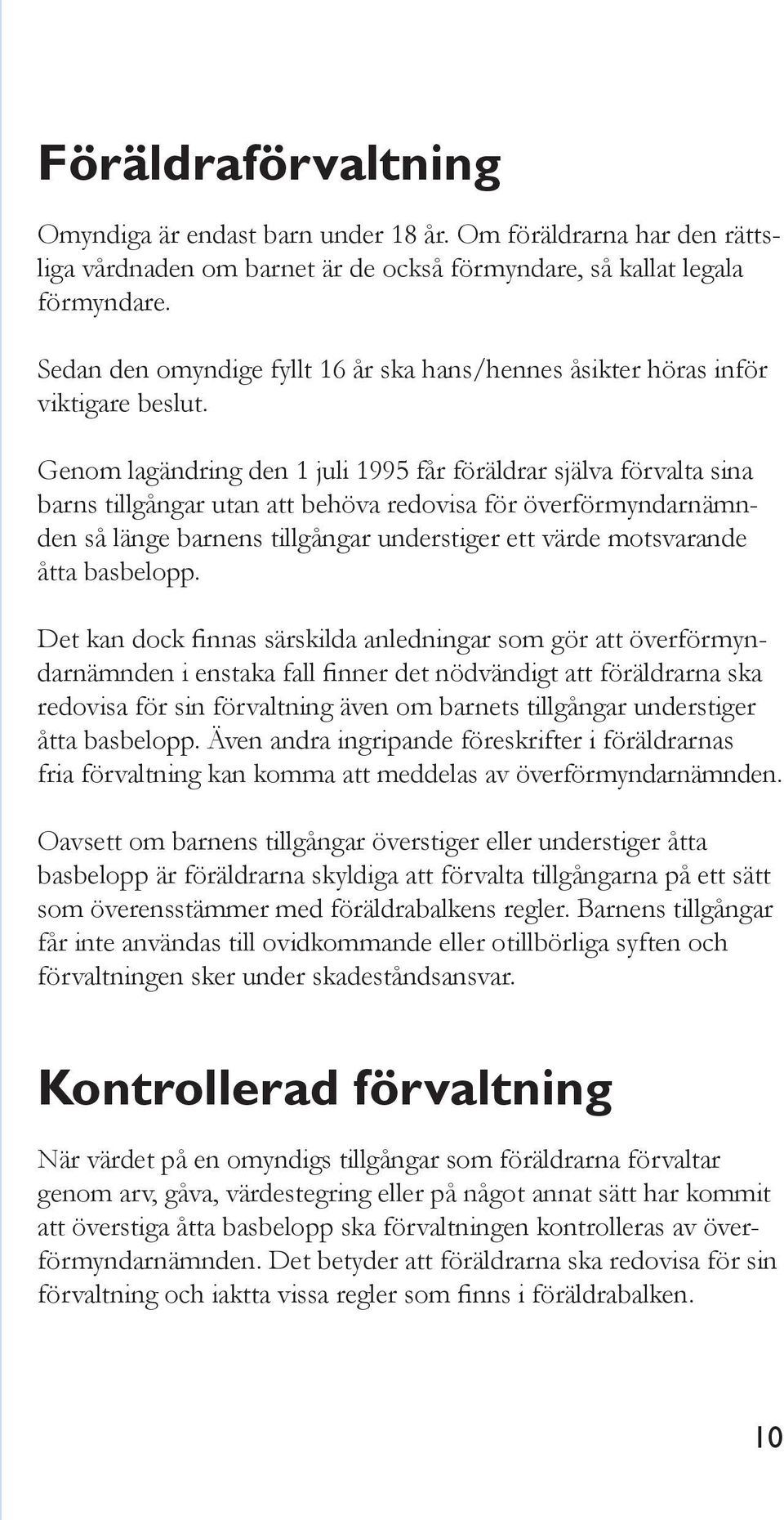 Genom lagändring den 1 juli 1995 får föräldrar själva förvalta sina barns tillgångar utan att behöva redovisa för överförmyndarnämnden så länge barnens tillgångar understiger ett värde motsvarande