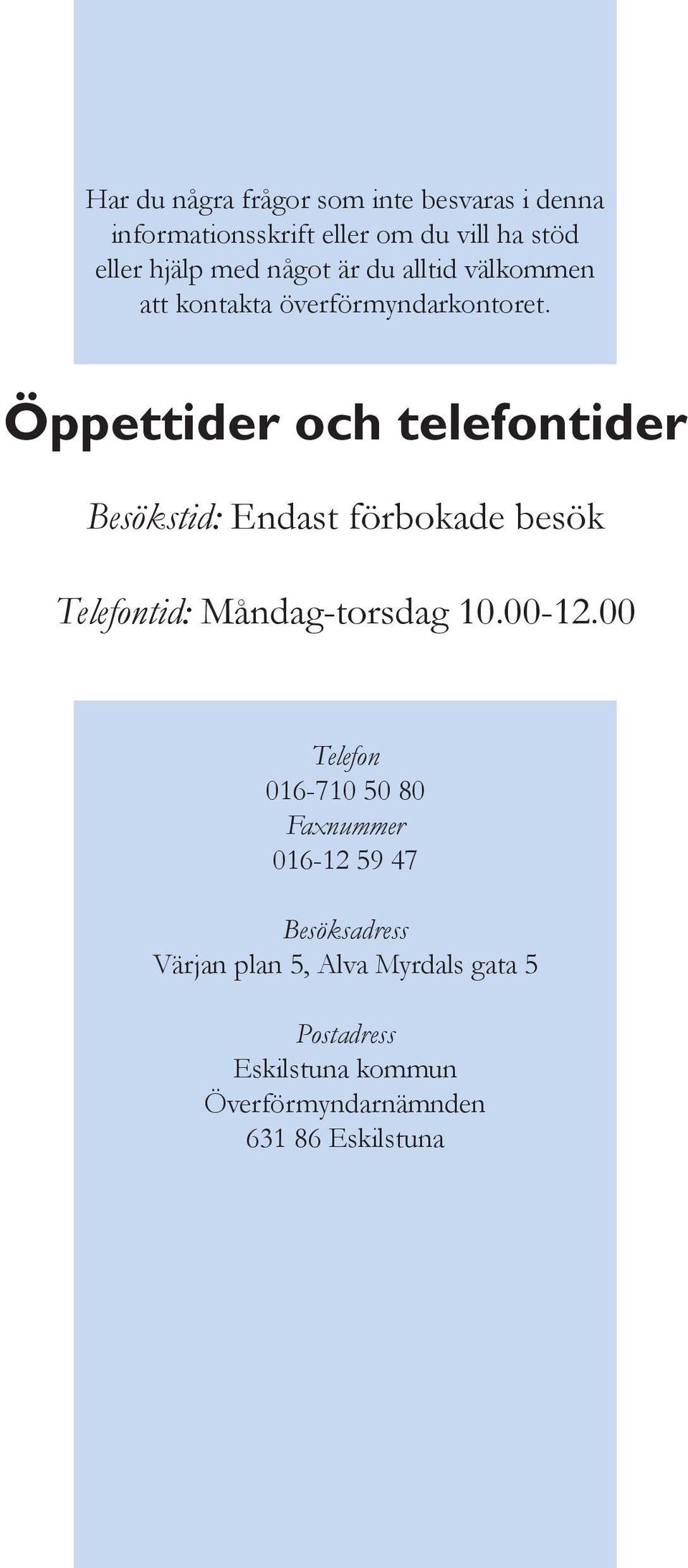 Öppettider och telefontider Besökstid: Endast förbokade besök Telefontid: Måndag-torsdag 10.00-12.