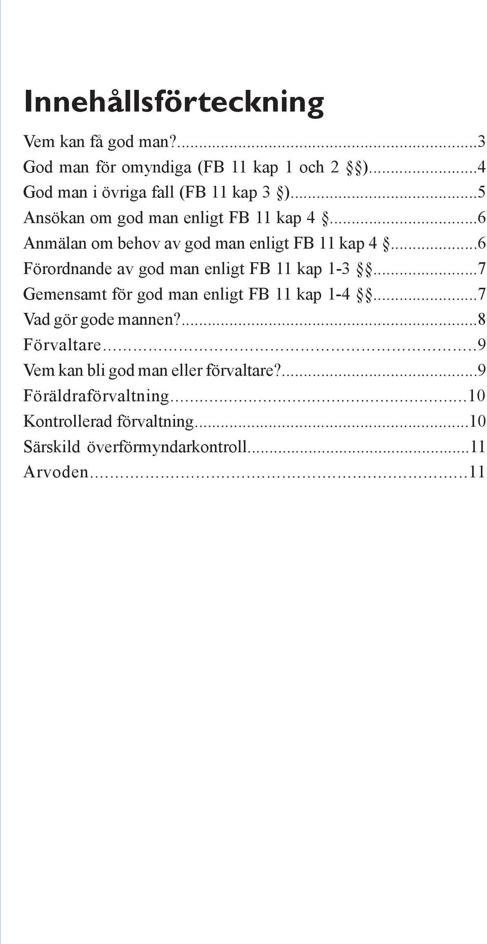 ..6 Förordnande av god man enligt FB 11 kap 1-3...7 Gemensamt för god man enligt FB 11 kap 1-4...7 Vad gör gode mannen?