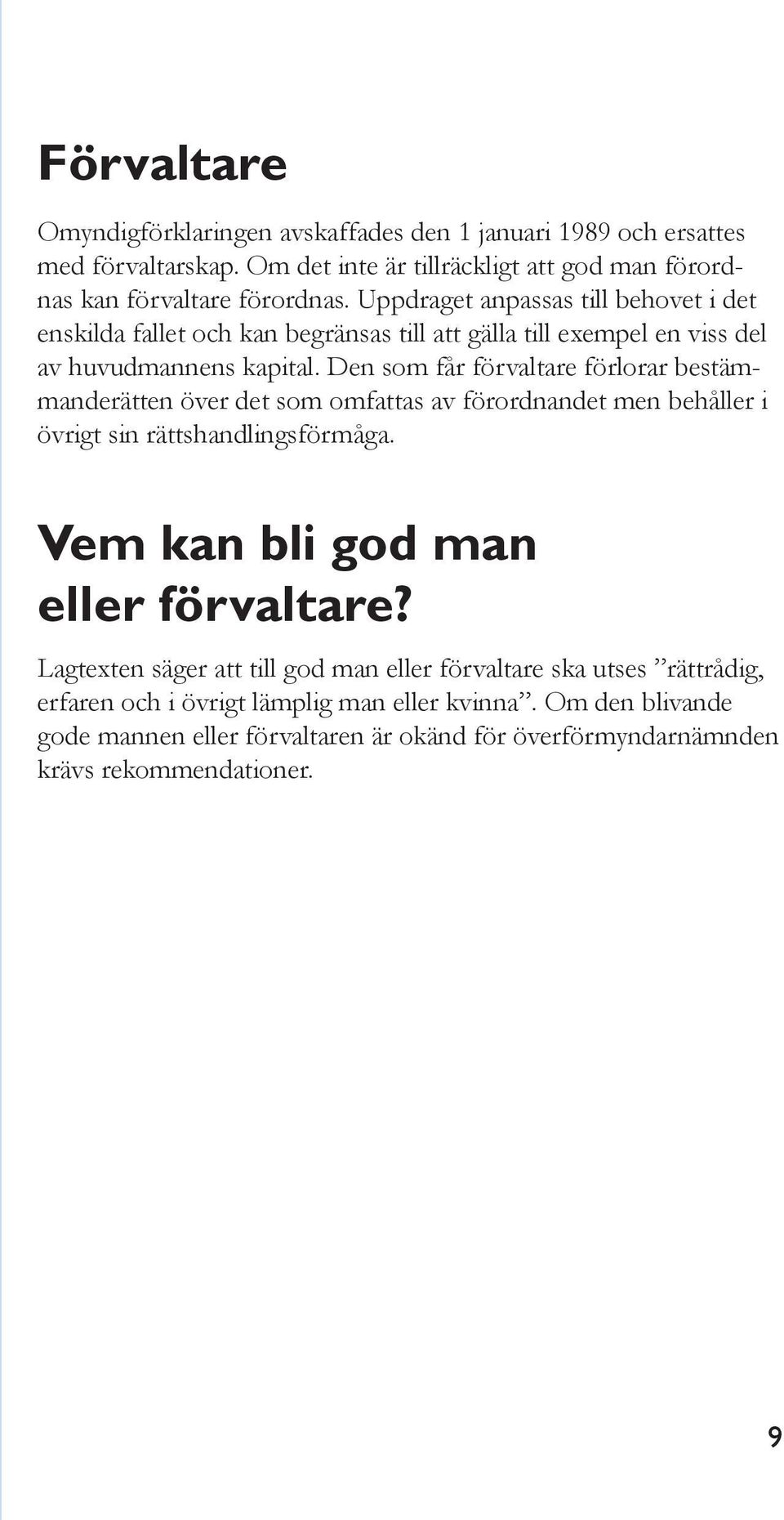 Den som får förvaltare förlorar bestämmanderätten över det som omfattas av förordnandet men behåller i övrigt sin rättshandlingsförmåga. Vem kan bli god man eller förvaltare?