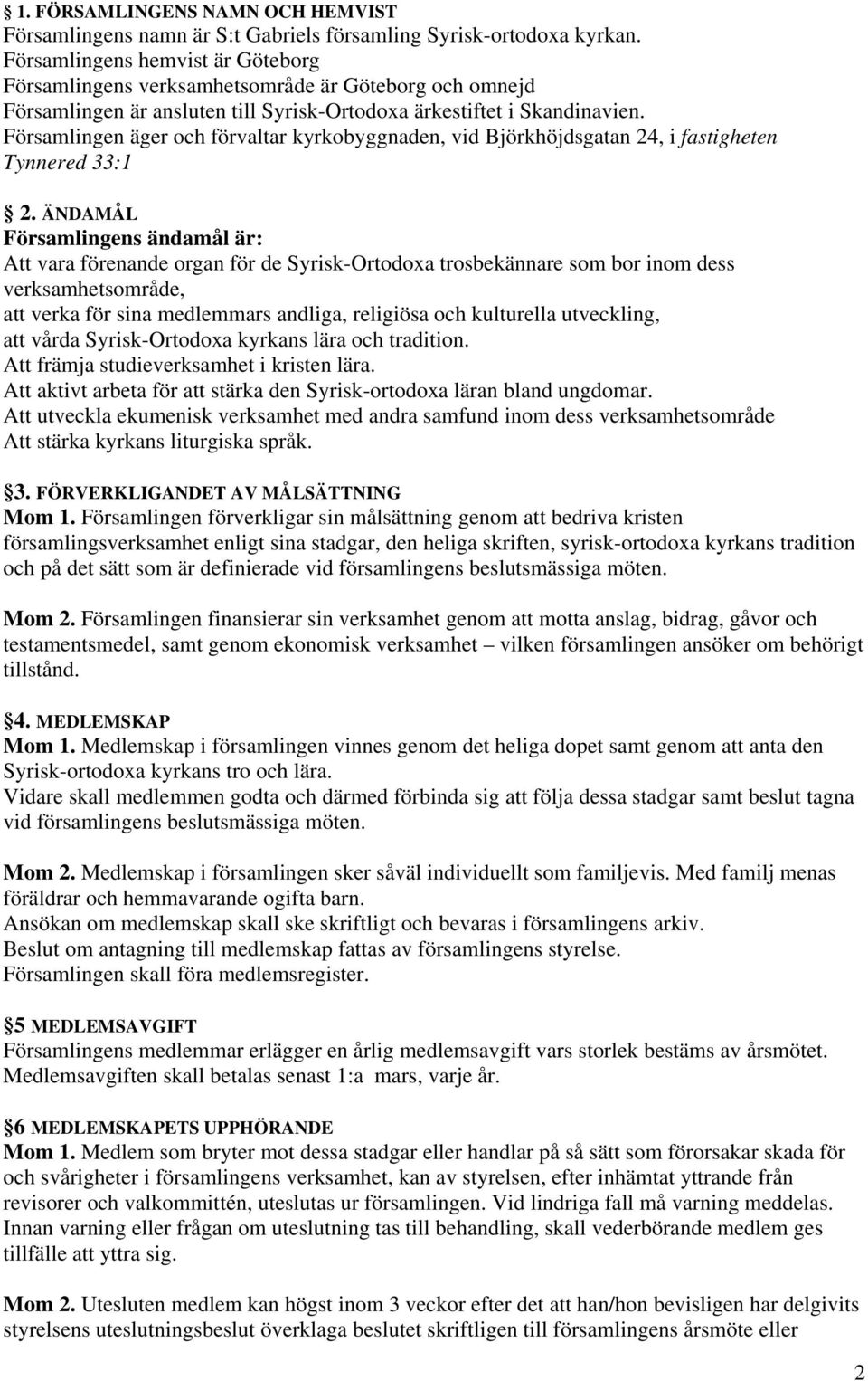 Församlingen äger och förvaltar kyrkobyggnaden, vid Björkhöjdsgatan 24, i fastigheten Tynnered 33:1 2.