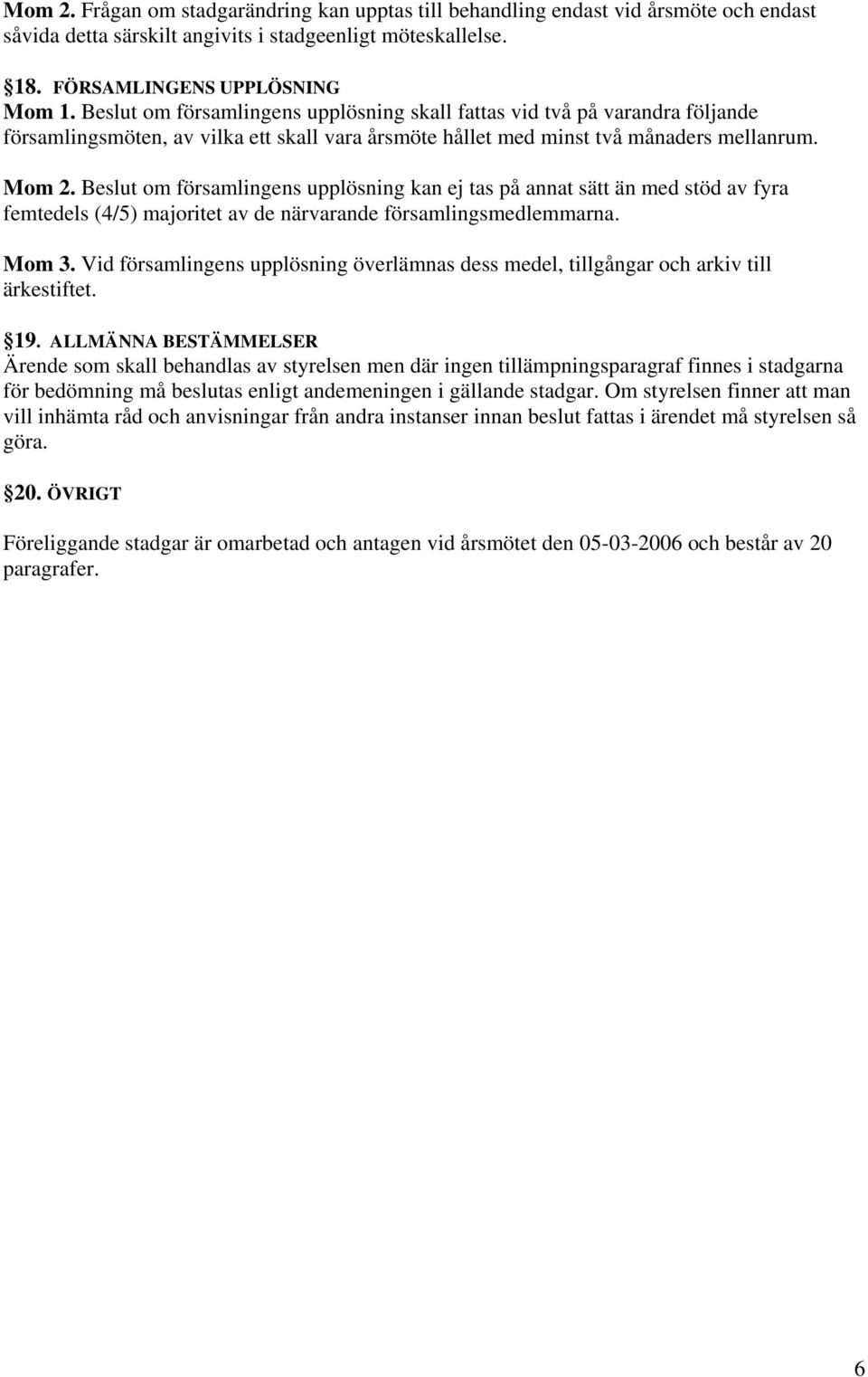 Beslut om församlingens upplösning kan ej tas på annat sätt än med stöd av fyra femtedels (4/5) majoritet av de närvarande församlingsmedlemmarna. Mom 3.