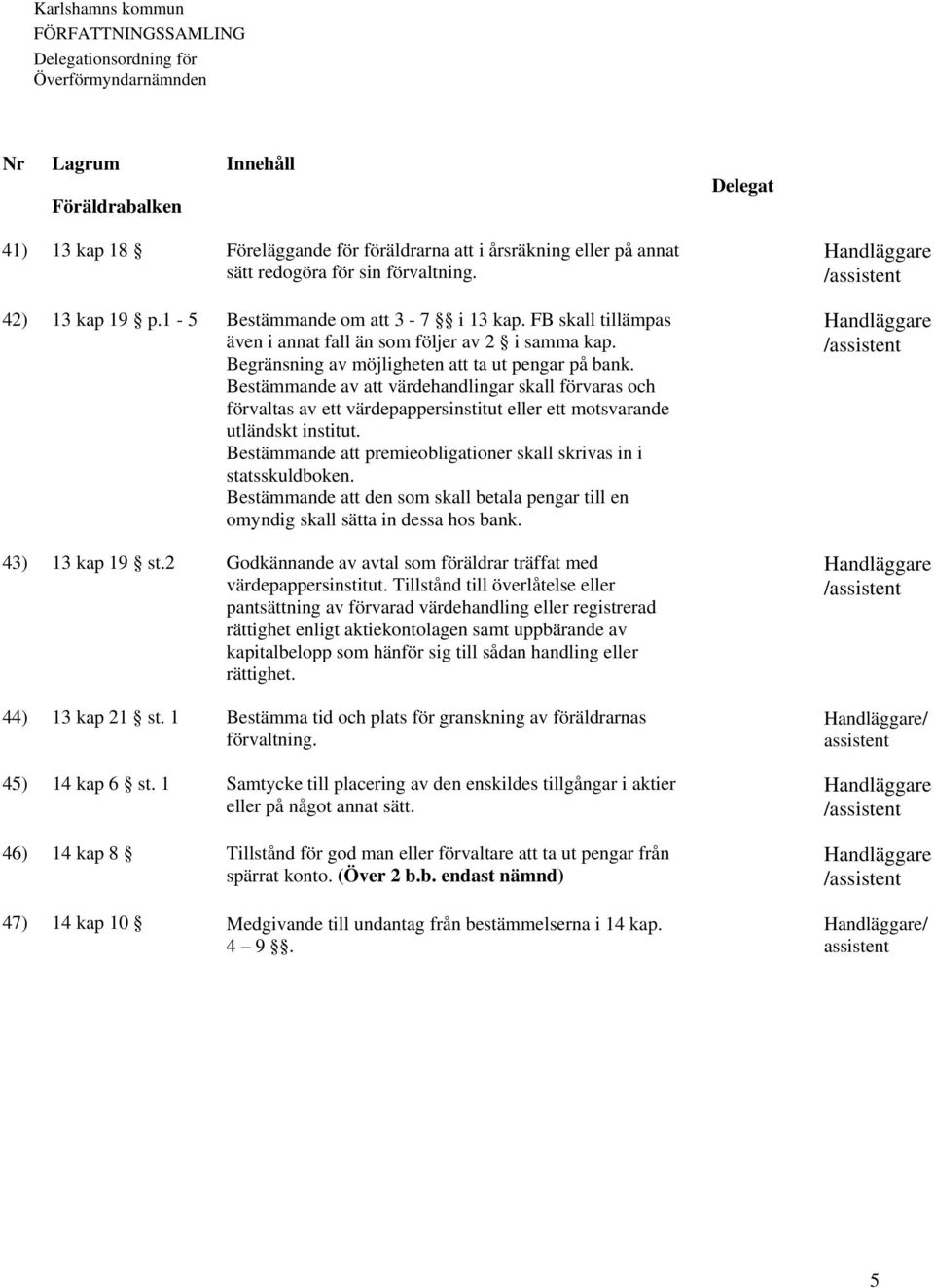 Bestämmande av att värdehandlingar skall förvaras och förvaltas av ett värdepappersinstitut eller ett motsvarande utländskt institut.