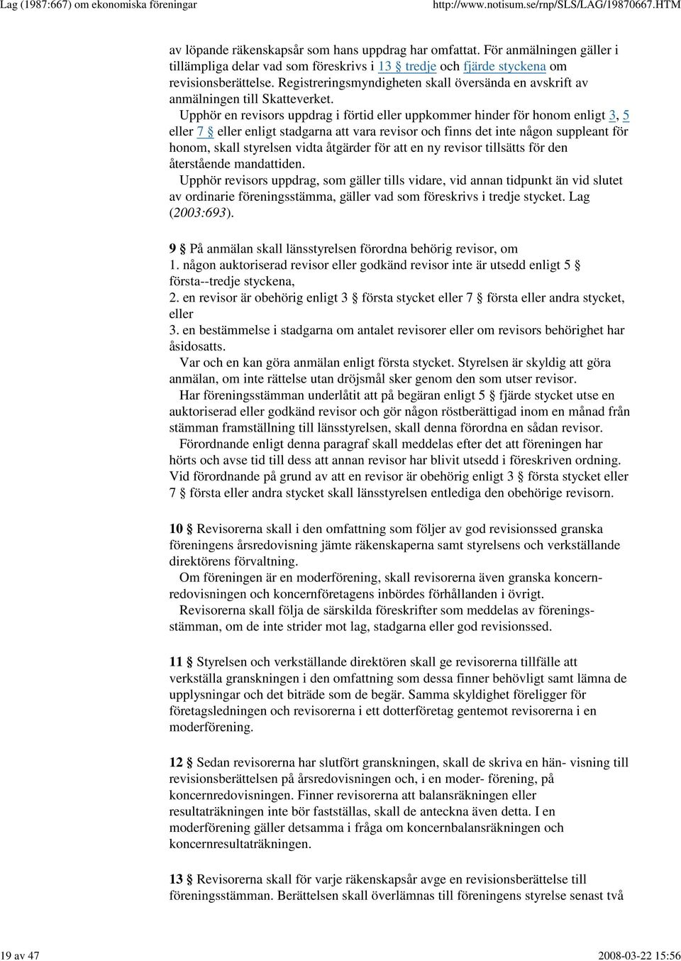 Upphör en revisors uppdrag i förtid eller uppkommer hinder för honom enligt 3, 5 eller 7 eller enligt stadgarna att vara revisor och finns det inte någon suppleant för honom, skall styrelsen vidta