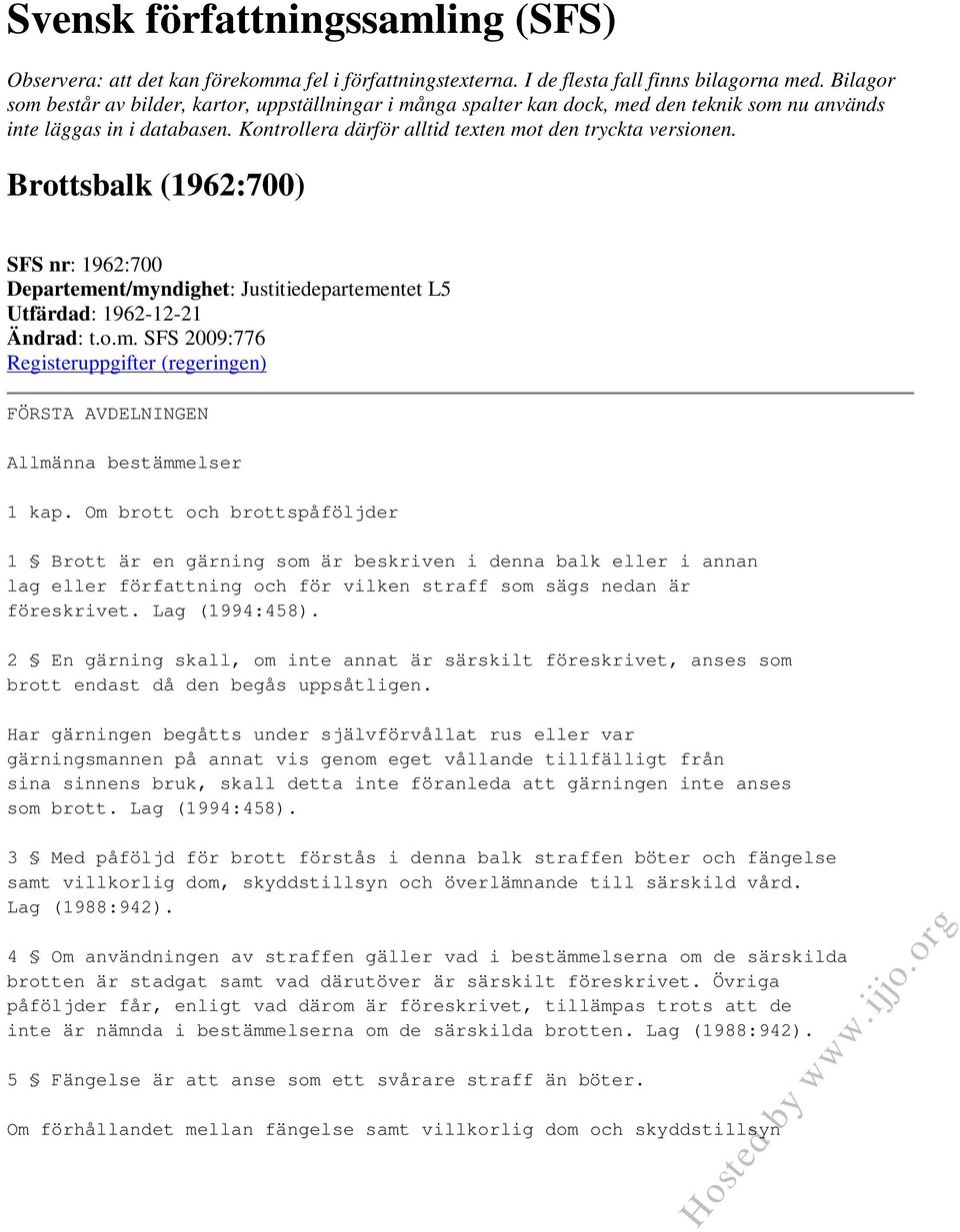 Brottsbalk (1962:700) SFS nr: 1962:700 Departement/myndighet: Justitiedepartementet L5 Utfärdad: 1962-12-21 Ändrad: t.o.m. SFS 2009:776 Registeruppgifter (regeringen) FÖRSTA AVDELNINGEN Allmänna bestämmelser 1 kap.