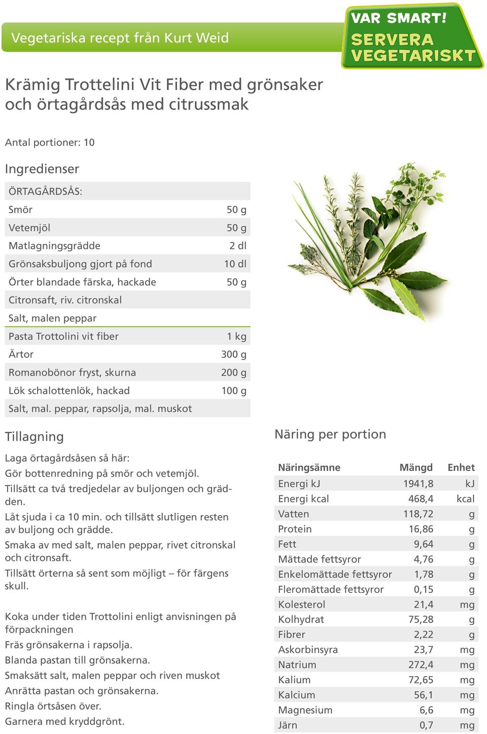 muskot Laga örtagårdsåsen så här: Gör bottenredning på smör och vetemjöl. Tillsätt ca två tredjedelar av buljongen och grädden. Låt sjuda i ca 10 min.