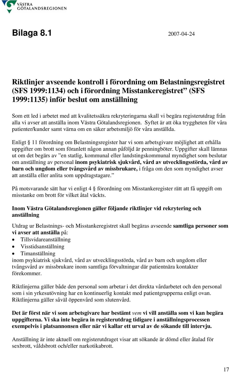 med att kvalitetssäkra rekryteringarna skall vi begära registerutdrag från alla vi avser att anställa inom Västra Götalandsregionen.